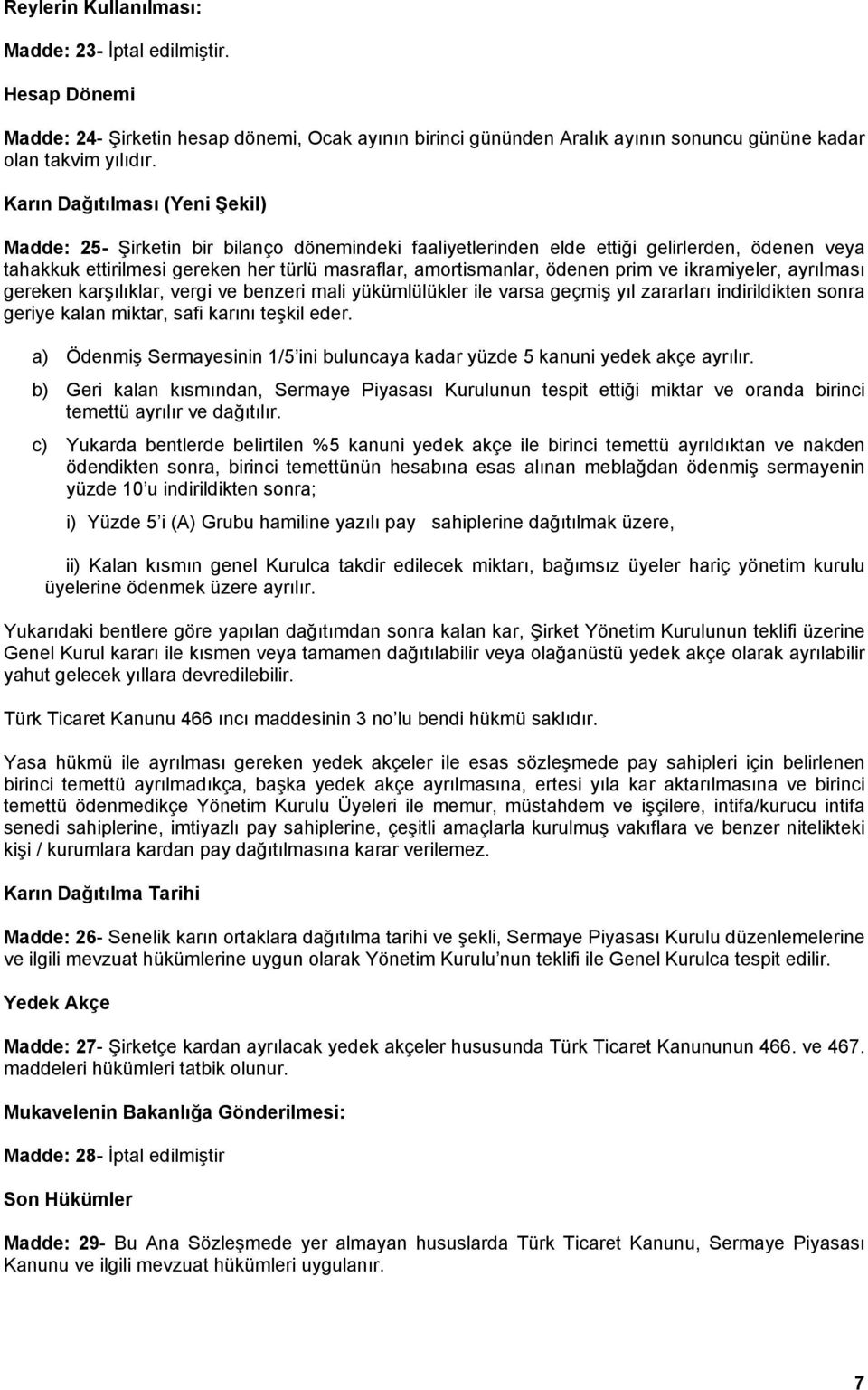 ödenen prim ve ikramiyeler, ayrılması gereken karşılıklar, vergi ve benzeri mali yükümlülükler ile varsa geçmiş yıl zararları indirildikten sonra geriye kalan miktar, safi karını teşkil eder.