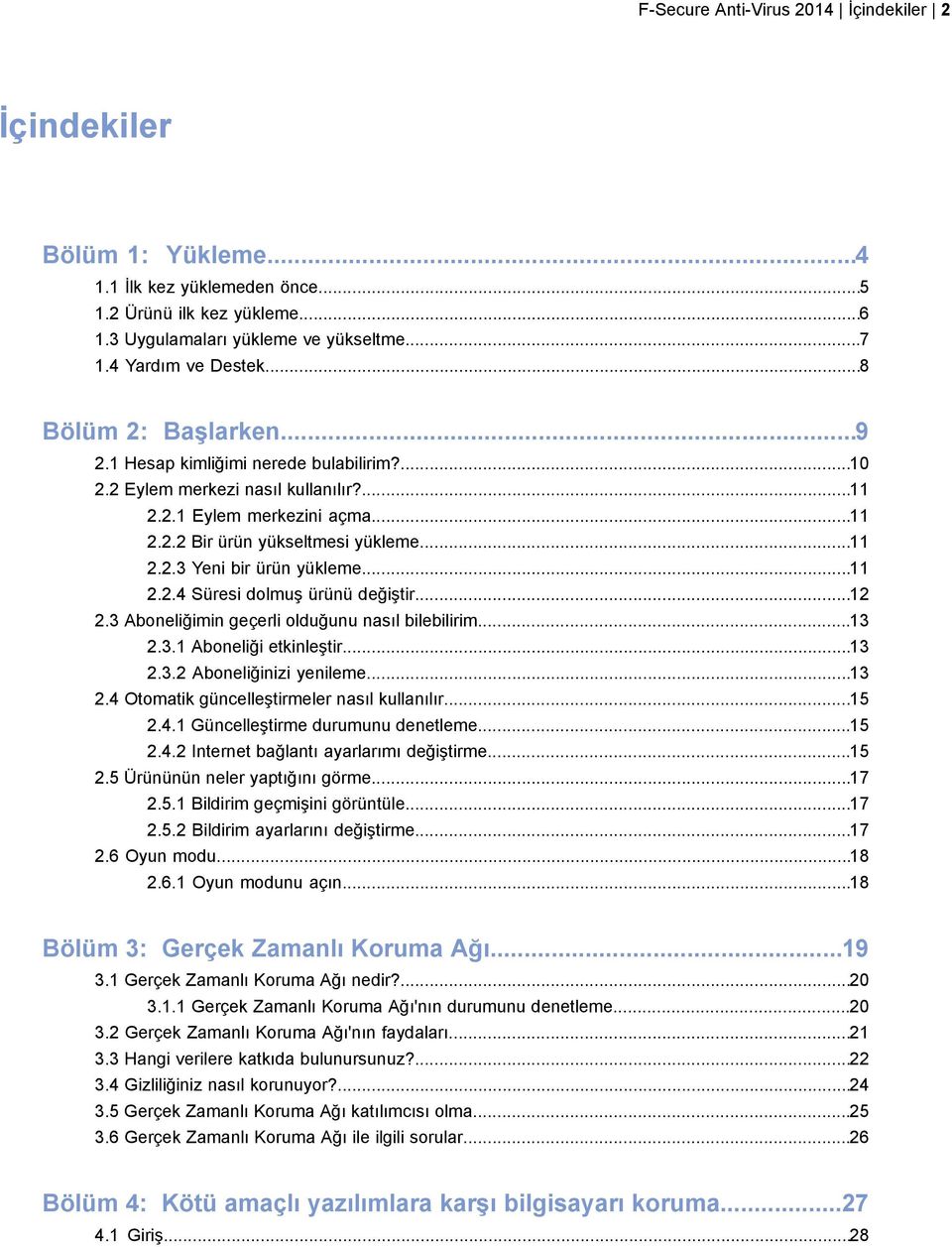 ..11 2.2.4 Süresi dolmuş ürünü değiştir...12 2.3 Aboneliğimin geçerli olduğunu nasıl bilebilirim...13 2.3.1 Aboneliği etkinleştir...13 2.3.2 Aboneliğinizi yenileme...13 2.4 Otomatik güncelleştirmeler nasıl kullanılır.