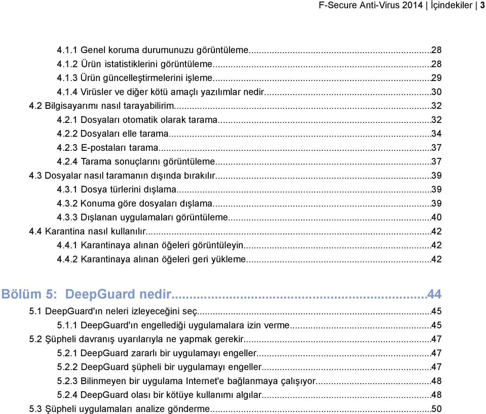 2.4 Tarama sonuçlarını görüntüleme...37 4.3 Dosyalar nasıl taramanın dışında bırakılır...39 4.3.1 Dosya türlerini dışlama...39 4.3.2 Konuma göre dosyaları dışlama...39 4.3.3 Dışlanan uygulamaları görüntüleme.