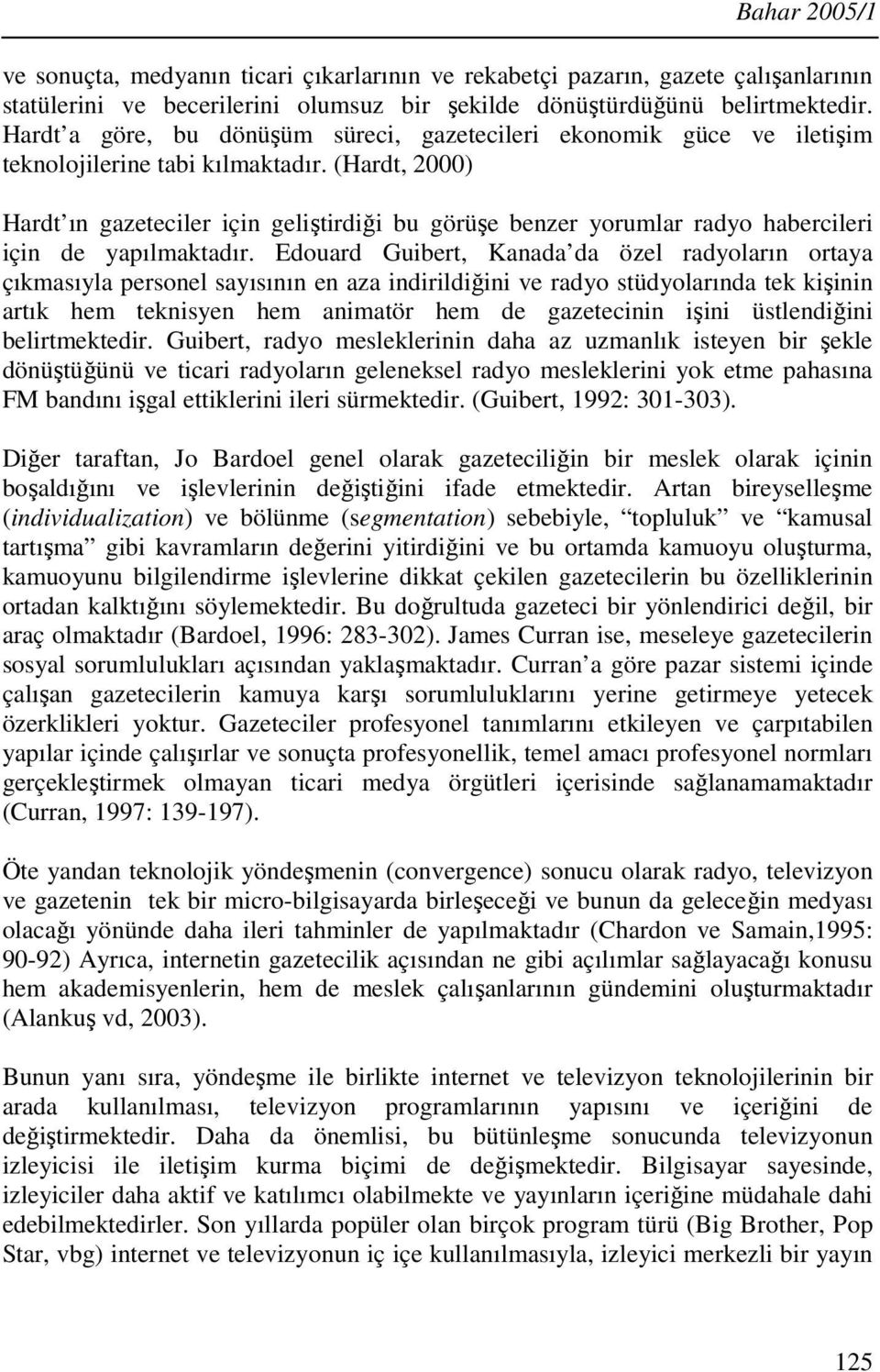 (Hardt, 2000) Hardt ın gazeteciler için geliştirdiği bu görüşe benzer yorumlar radyo habercileri için de yapılmaktadır.