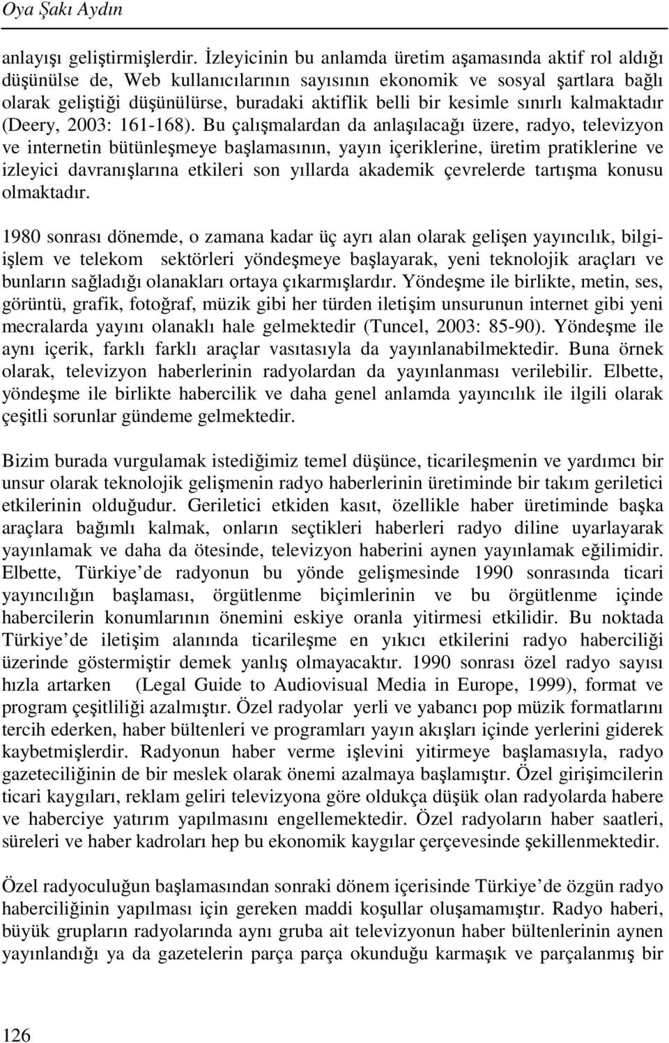 kesimle sınırlı kalmaktadır (Deery, 2003: 161-168).