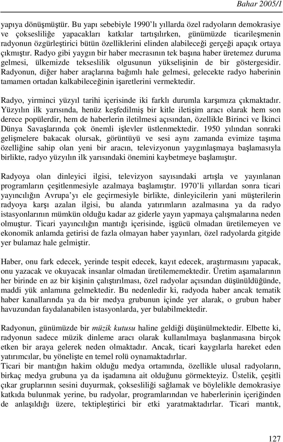 alabileceği gerçeği apaçık ortaya çıkmıştır. Radyo gibi yaygın bir haber mecrasının tek başına haber üretemez duruma gelmesi, ülkemizde tekseslilik olgusunun yükselişinin de bir göstergesidir.