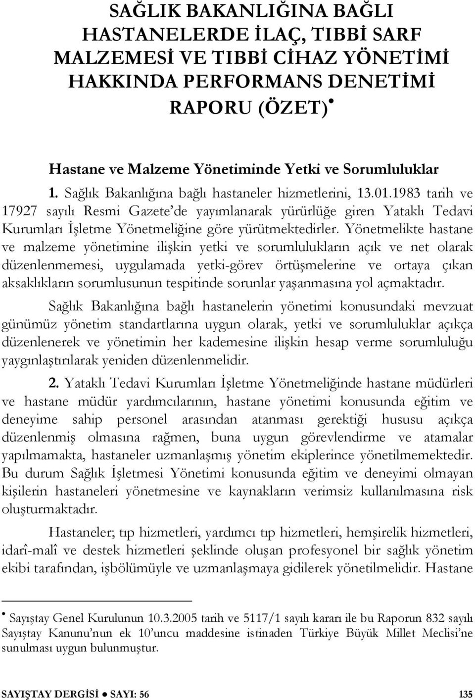 Yönetmelikte hastane ve malzeme yönetimine ili kin yetki ve sorumlulukların açık ve net olarak düzenlenmemesi, uygulamada yetki-görev örtü melerine ve ortaya çıkan aksaklıkların sorumlusunun