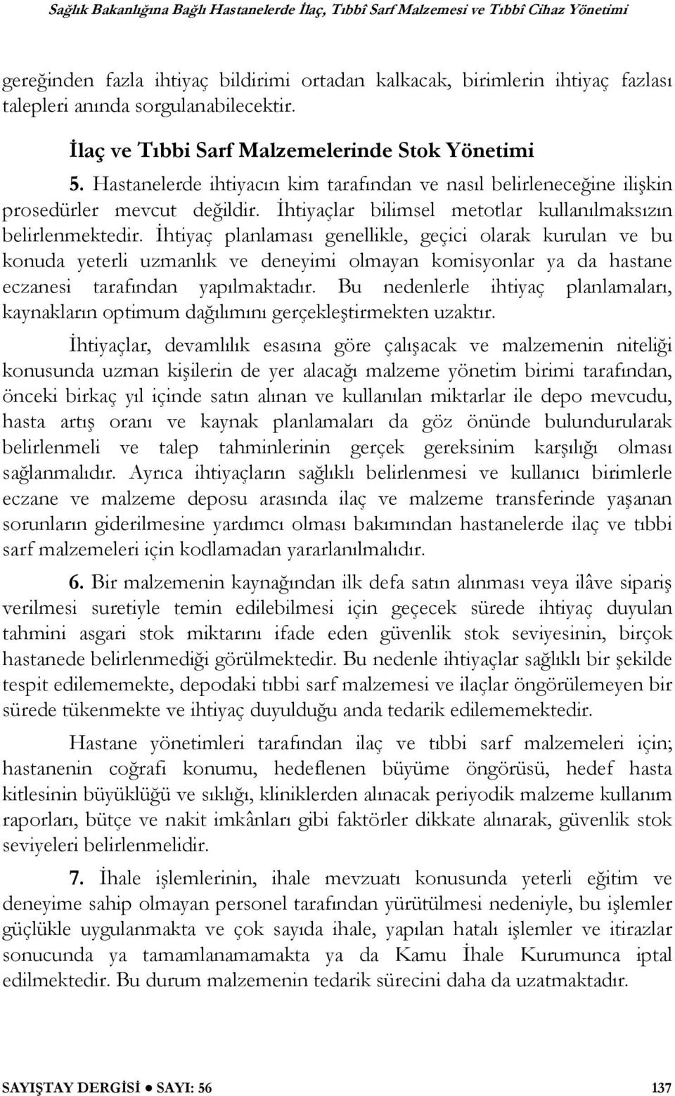 htiyaç planlaması genellikle, geçici olarak kurulan ve bu konuda yeterli uzmanlık ve deneyimi olmayan komisyonlar ya da hastane eczanesi tarafından yapılmaktadır.