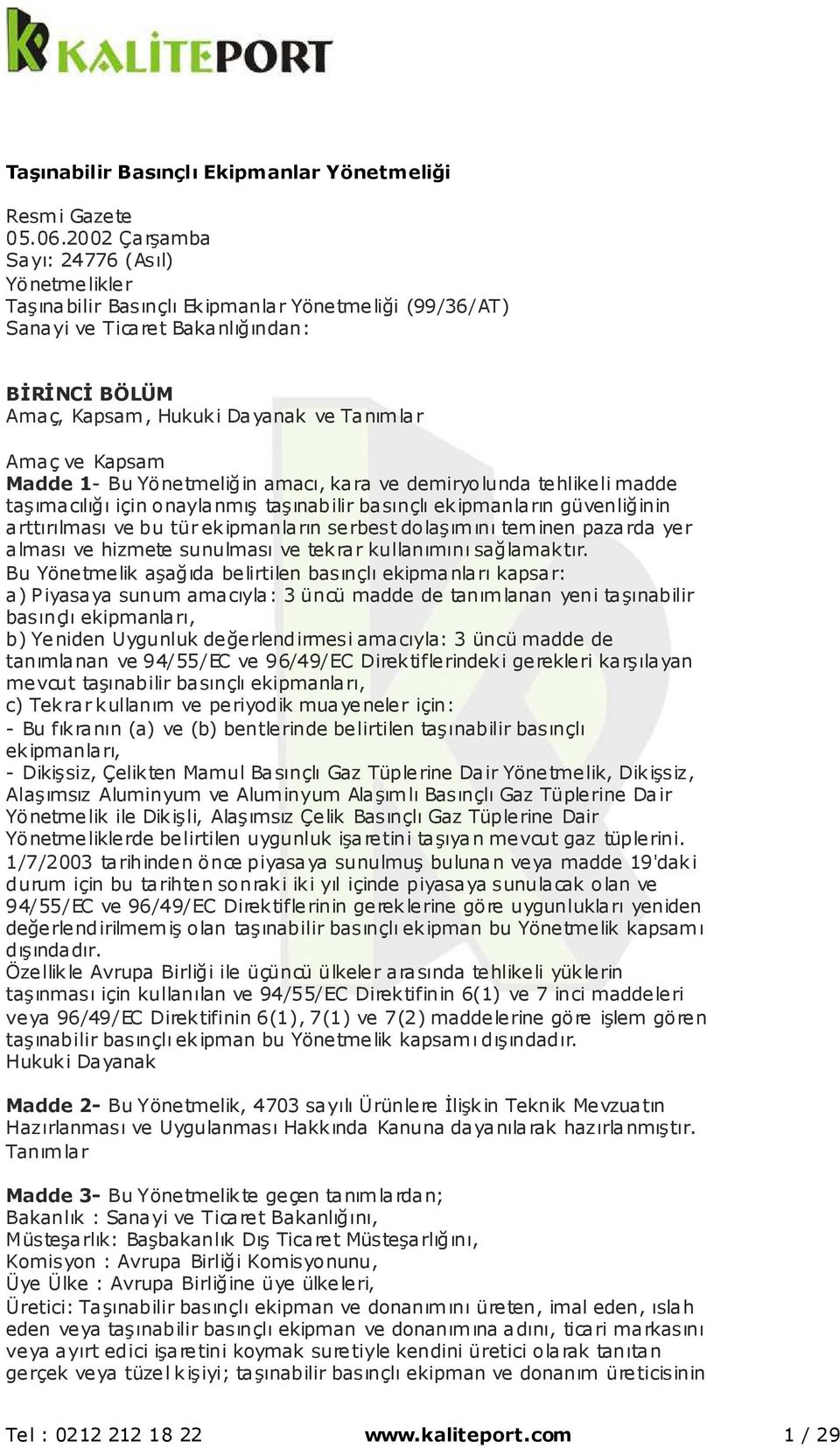 Kapsam Madde 1- Bu Yönetmeliğin amacı, kara ve demiryolunda tehlikeli madde taşımacılığı için onaylanmış taşınabilir basınçlı ekipmanların güvenliğinin arttırılması ve bu tür ekipmanların serbest