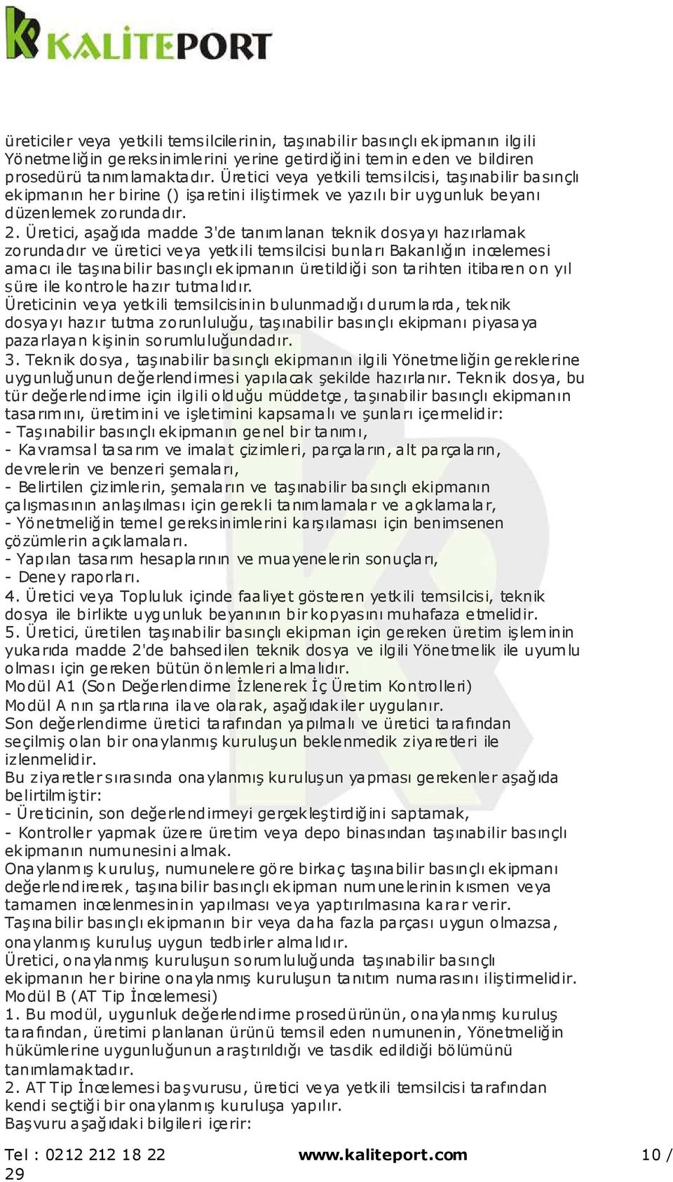 Üretici, aşağıda madde 3'de tanımlanan teknik dosyayı hazırlamak zorundadır ve üretici veya yetkili temsilcisi bunları Bakanlığın incelemesi amacı ile taşınabilir basınçlı ekipmanın üretildiği son