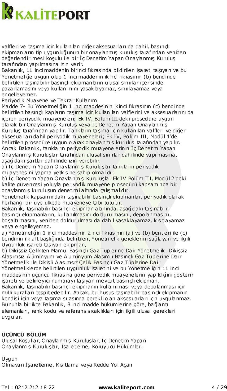 Bakanlık, 11 inci maddenin birinci fıkrasında bildirilen işareti taşıyan ve bu Yönetmeliğe uygun olup 1 inci maddenin ikinci fıkrasının (b) bendinde belirtilen taşınabilir basınçlı ekipmanların