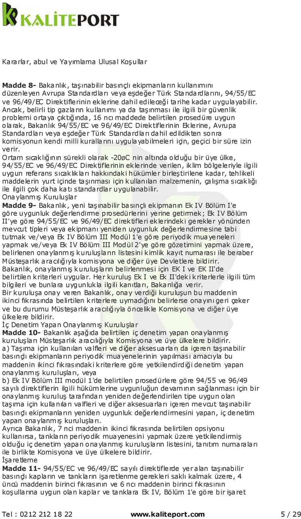 Ancak, belirli tip gazların kullanımı ya da taşınması ile ilgili bir güvenlik problemi ortaya çıktığında, 16 ncı maddede belirtilen prosedüre uygun olarak, Bakanlık 94/55/EC ve 96/49/EC