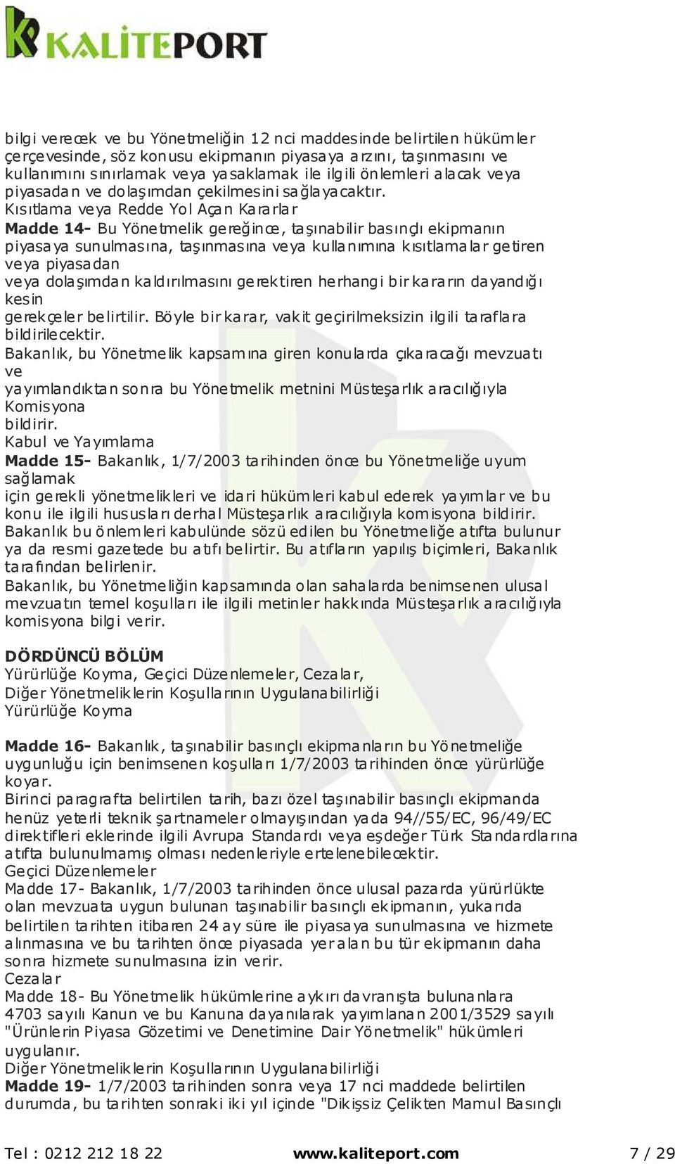 Kısıtlama veya Redde Yol Açan Kararlar Madde 14- Bu Yönetmelik gereğince, taşınabilir basınçlı ekipmanın piyasaya sunulmasına, taşınmasına veya kullanımına kısıtlamalar getiren veya piyasadan veya