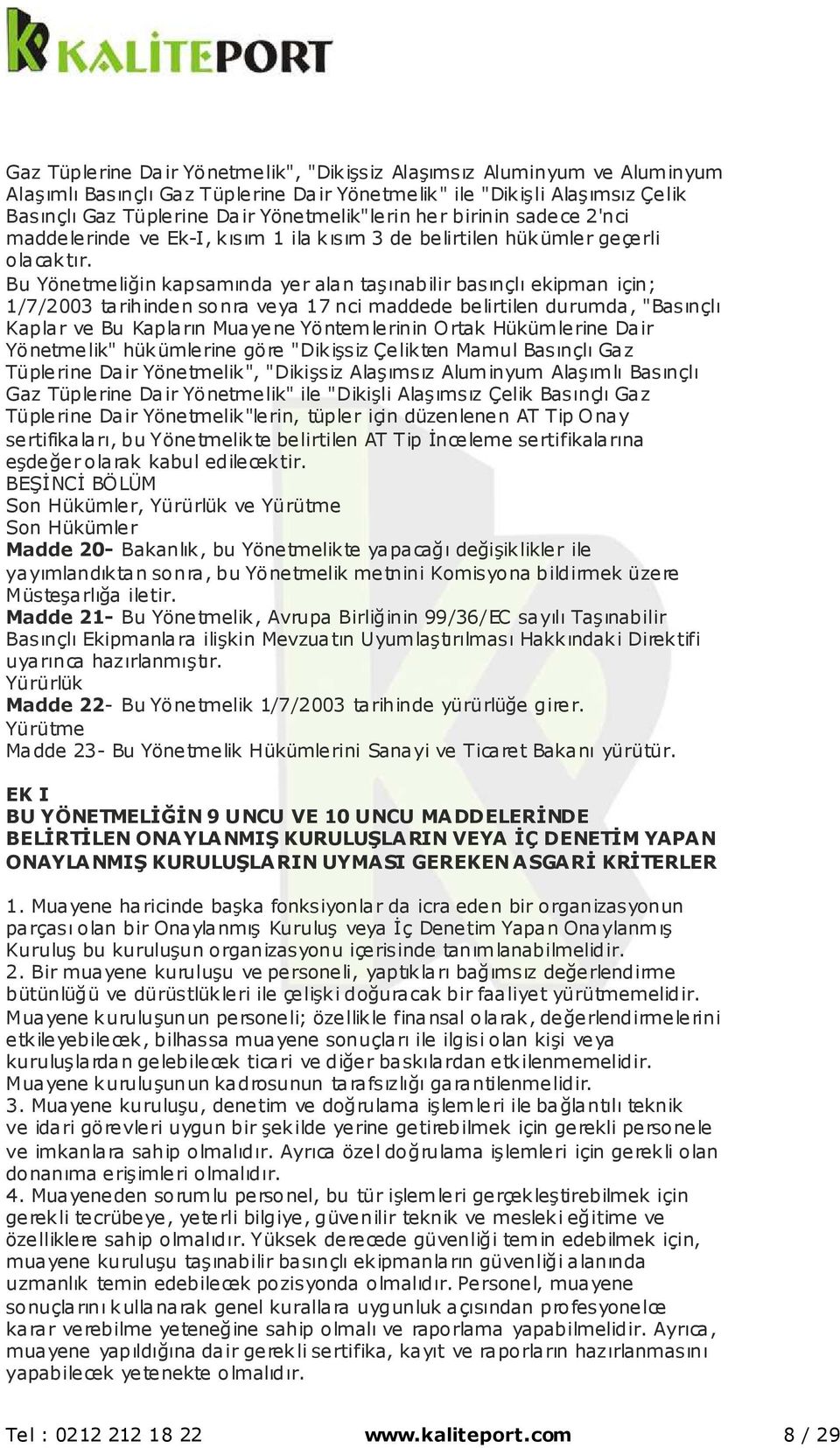 Bu Yönetmeliğin kapsamında yer alan taşınabilir basınçlı ekipman için; 1/7/2003 tarihinden sonra veya 17 nci maddede belirtilen durumda, "Basınçlı Kaplar ve Bu Kapların Muayene Yöntemlerinin Ortak