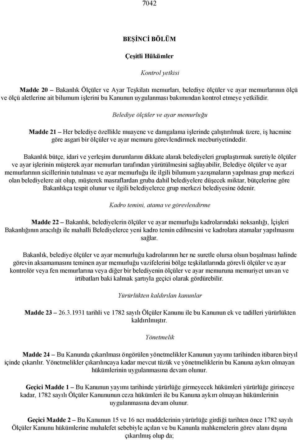 Belediye ölçüler ve ayar memurluğu Madde 21 Her belediye özellikle muayene ve damgalama işlerinde çalıştırılmak üzere, iş hacmine göre asgari bir ölçüler ve ayar memuru görevlendirmek