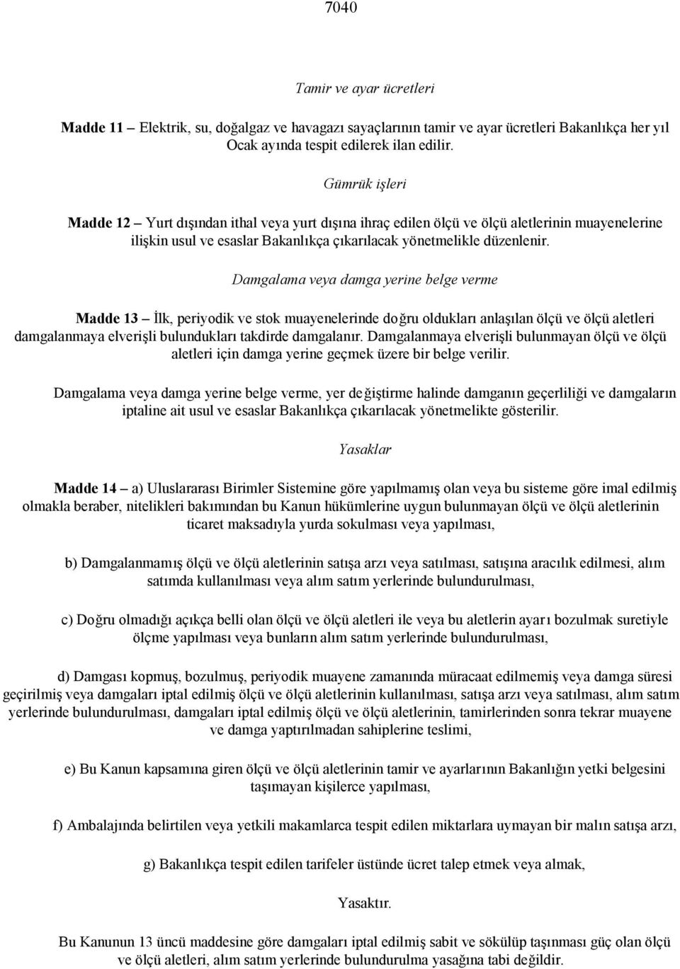 Damgalama veya damga yerine belge verme Madde 13 İlk, periyodik ve stok muayenelerinde doğru oldukları anlaşılan ölçü ve ölçü aletleri damgalanmaya elverişli bulundukları takdirde damgalanır.