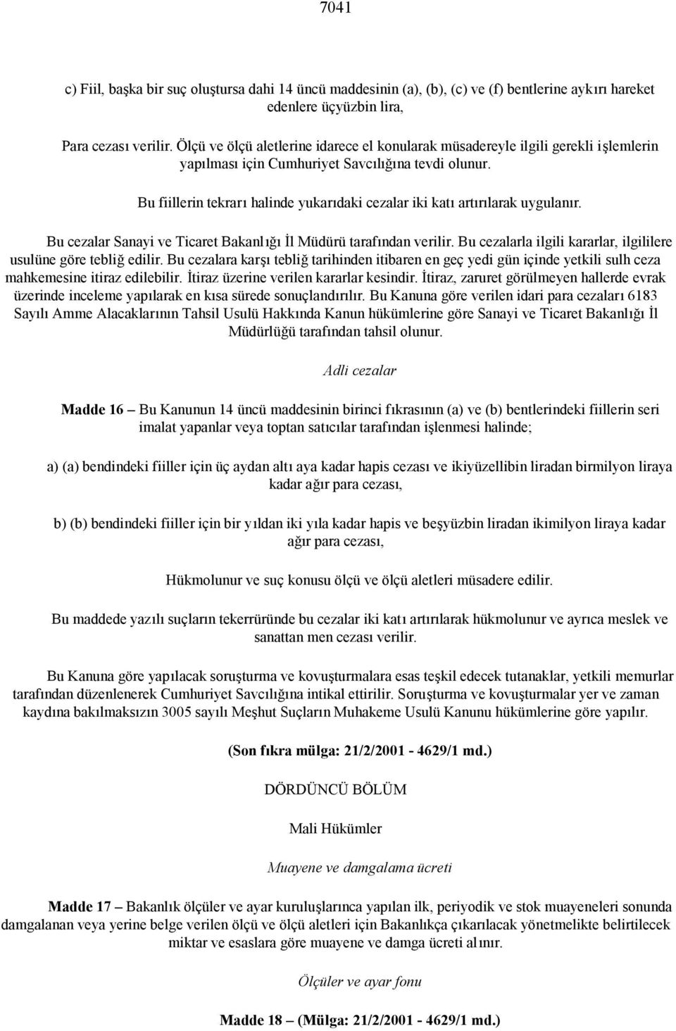 Bu fiillerin tekrarı halinde yukarıdaki cezalar iki katı artırılarak uygulanır. Bu cezalar Sanayi ve Ticaret Bakanlığı İl Müdürü tarafından verilir.