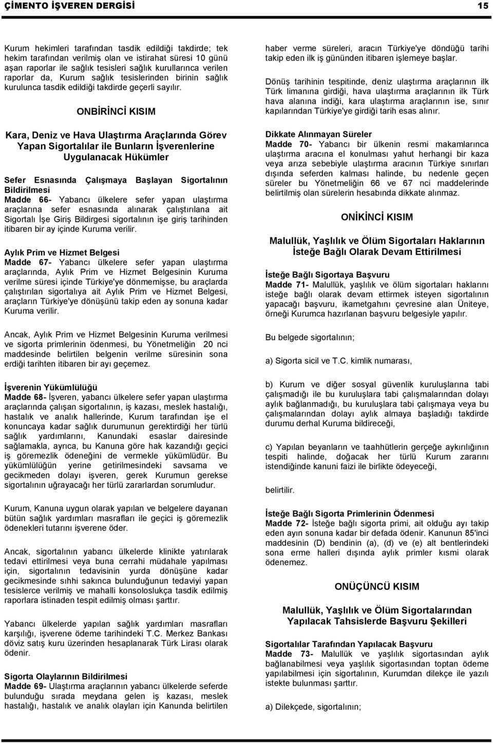 ONBİRİNCİ KISIM Kara, Deniz ve Hava Ulaştırma Araçlarında Görev Yapan Sigortalılar ile Bunların İşverenlerine Uygulanacak Hükümler Sefer Esnasında Çalışmaya Başlayan Sigortalının Bildirilmesi Madde