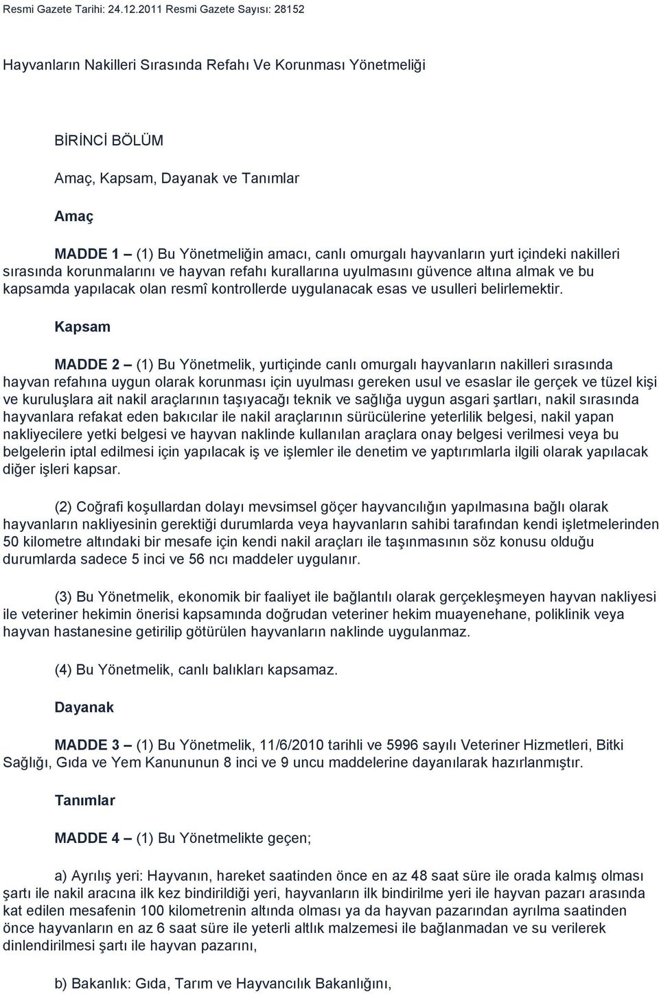 hayvanların yurt içindeki nakilleri sırasında korunmalarını ve hayvan refahı kurallarına uyulmasını güvence altına almak ve bu kapsamda yapılacak olan resmî kontrollerde uygulanacak esas ve usulleri