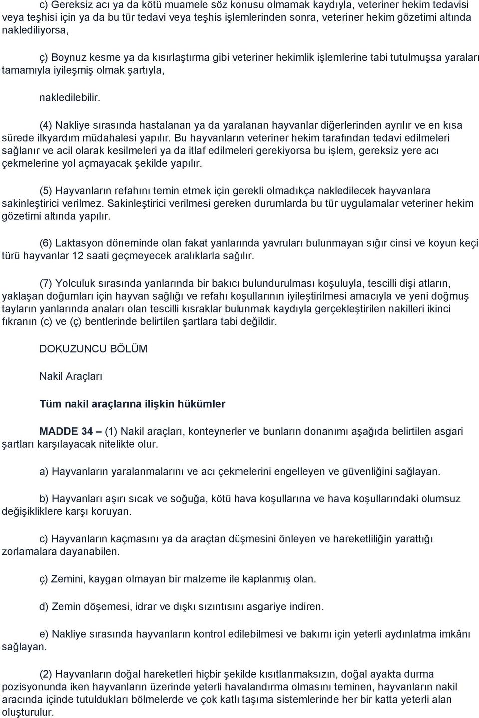 (4) Nakliye sırasında hastalanan ya da yaralanan hayvanlar diğerlerinden ayrılır ve en kısa sürede ilkyardım müdahalesi yapılır.