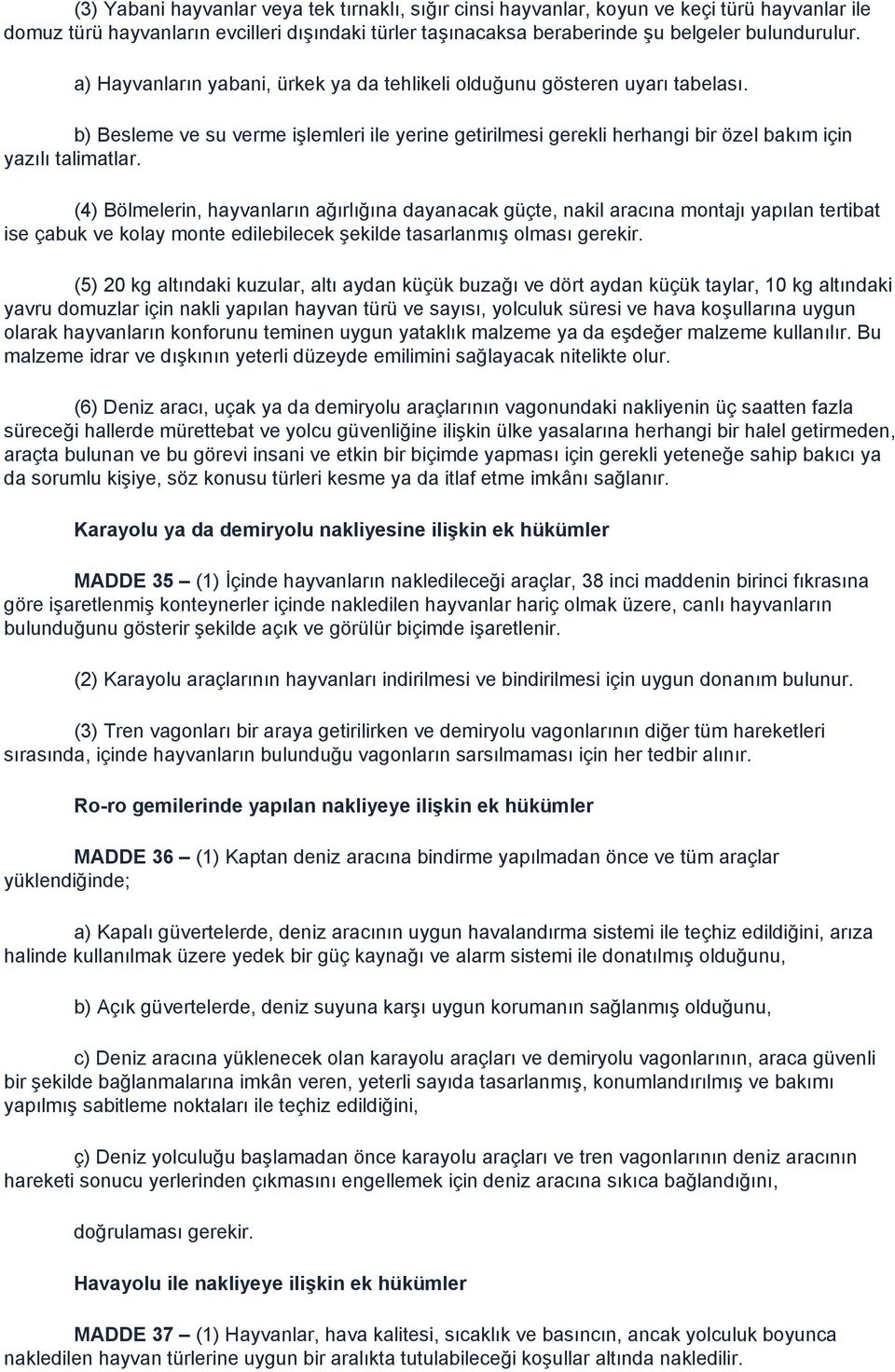 (4) Bölmelerin, hayvanların ağırlığına dayanacak güçte, nakil aracına montajı yapılan tertibat ise çabuk ve kolay monte edilebilecek şekilde tasarlanmış olması gerekir.