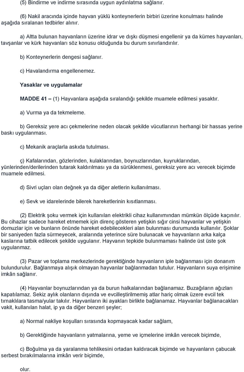 b) Konteynerlerin dengesi sağlanır. c) Havalandırma engellenemez. Yasaklar ve uygulamalar MADDE 41 (1) Hayvanlara aşağıda sıralandığı şekilde muamele edilmesi yasaktır. a) Vurma ya da tekmeleme.