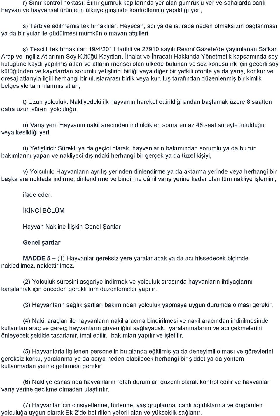 Gazete de yayımlanan Safkan Arap ve İngiliz Atlarının Soy Kütüğü Kayıtları, İthalat ve İhracatı Hakkında Yönetmelik kapsamında soy kütüğüne kaydı yapılmış atları ve atların menşei olan ülkede bulunan