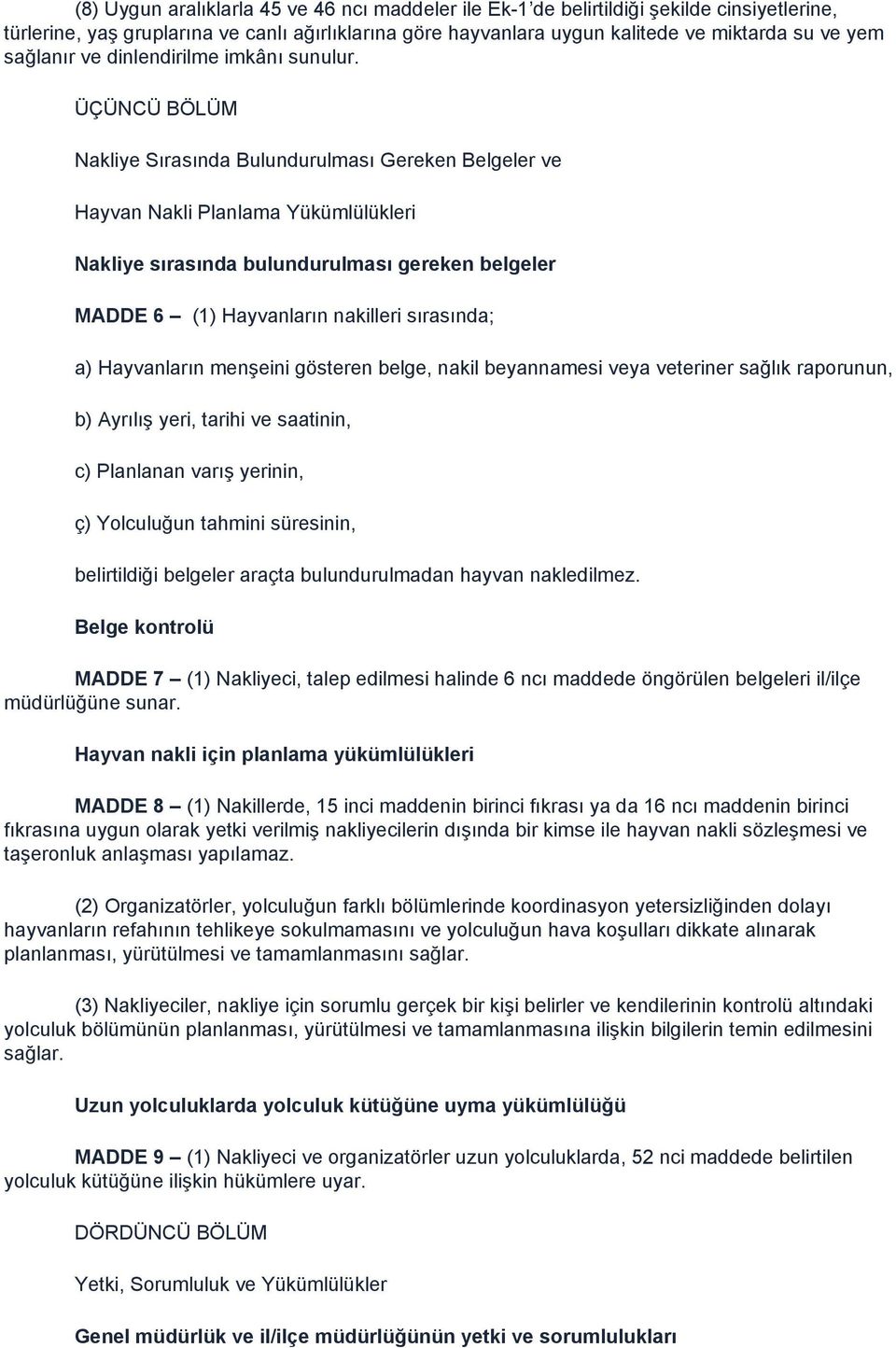 ÜÇÜNCÜ BÖLÜM Nakliye Sırasında Bulundurulması Gereken Belgeler ve Hayvan Nakli Planlama Yükümlülükleri Nakliye sırasında bulundurulması gereken belgeler MADDE 6 (1) Hayvanların nakilleri sırasında;