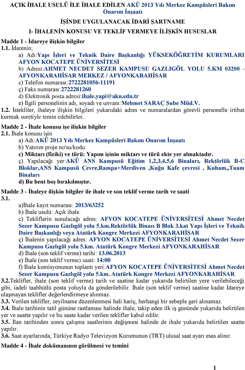 KM 03200 - AFYONKARAHİSAR MERKEZ / AFYONKARAHİSAR c) Telefon nuarası:2722281056-11191 ç) Faks nuarası:2722281260 d) Elektronik posta adresi:ihale.yapi@aku.edu.