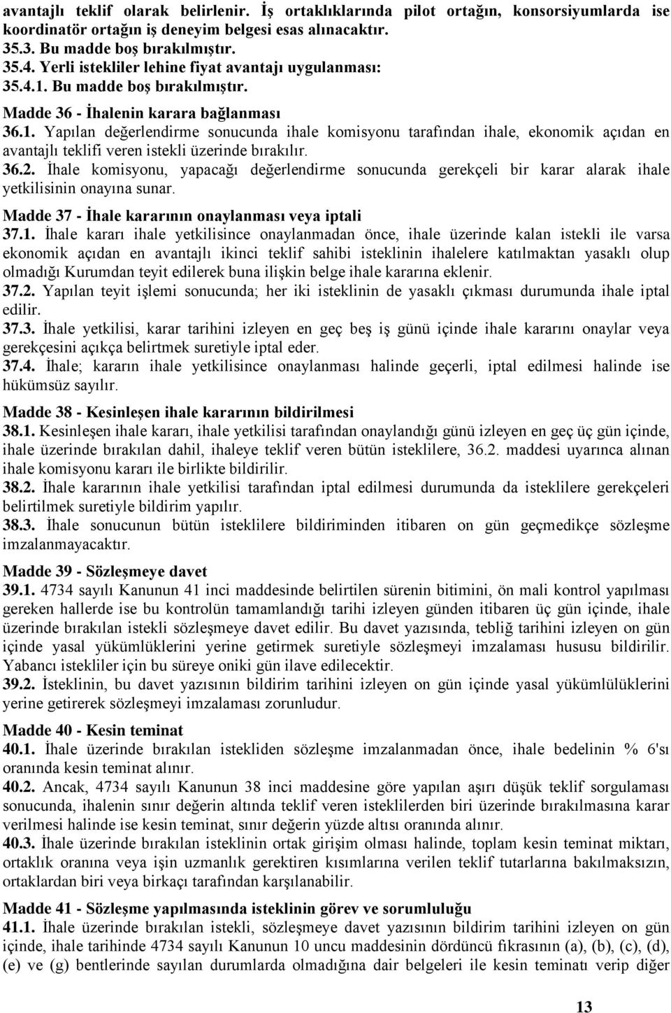 36.2. İhale koisyonu, yapacağı değerlendire sonucunda gerekçeli bir karar alarak ihale yetkilisinin onayına sunar. Madde 37 - İhale kararının onaylanası veya iptali 37.1.