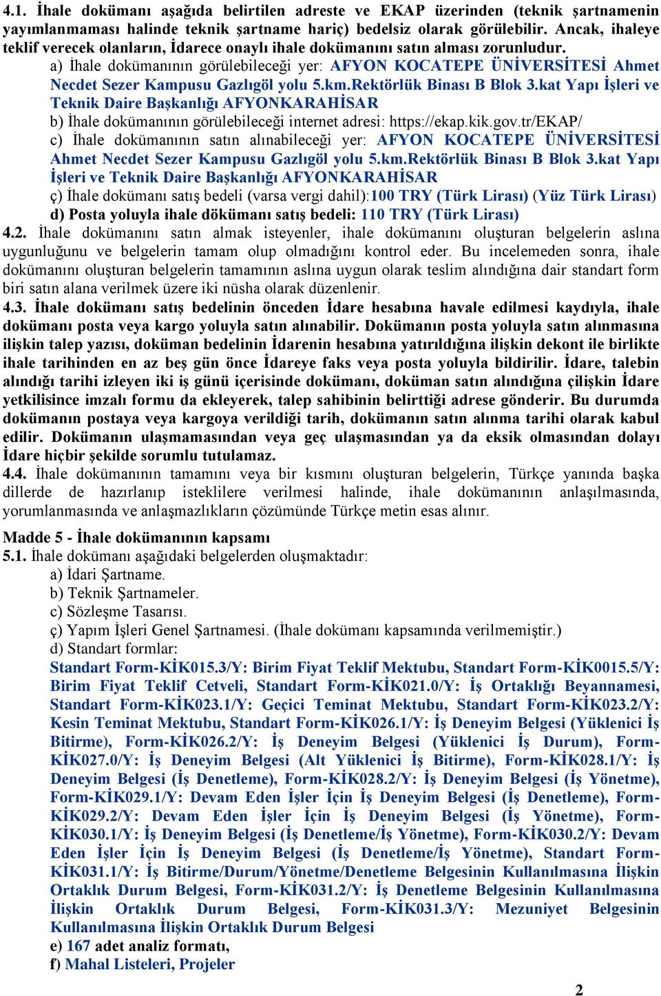 a) İhale doküanının görülebileceği yer: AFYON KOCATEPE ÜNİVERSİTESİ Ahet Necdet Sezer Kapusu Gazlıgöl yolu 5.k.Rektörlük Binası B Blok 3.