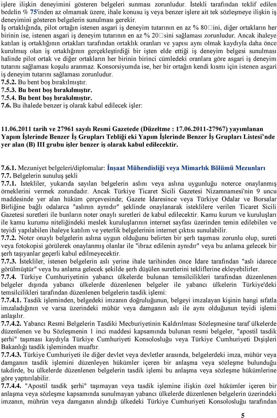 İş ortaklığında, pilot ortağın istenen asgari iş deneyi tutarının en az % 80ini, diğer ortakların her birinin ise, istenen asgari iş deneyi tutarının en az % 20sini sağlaası zorunludur.