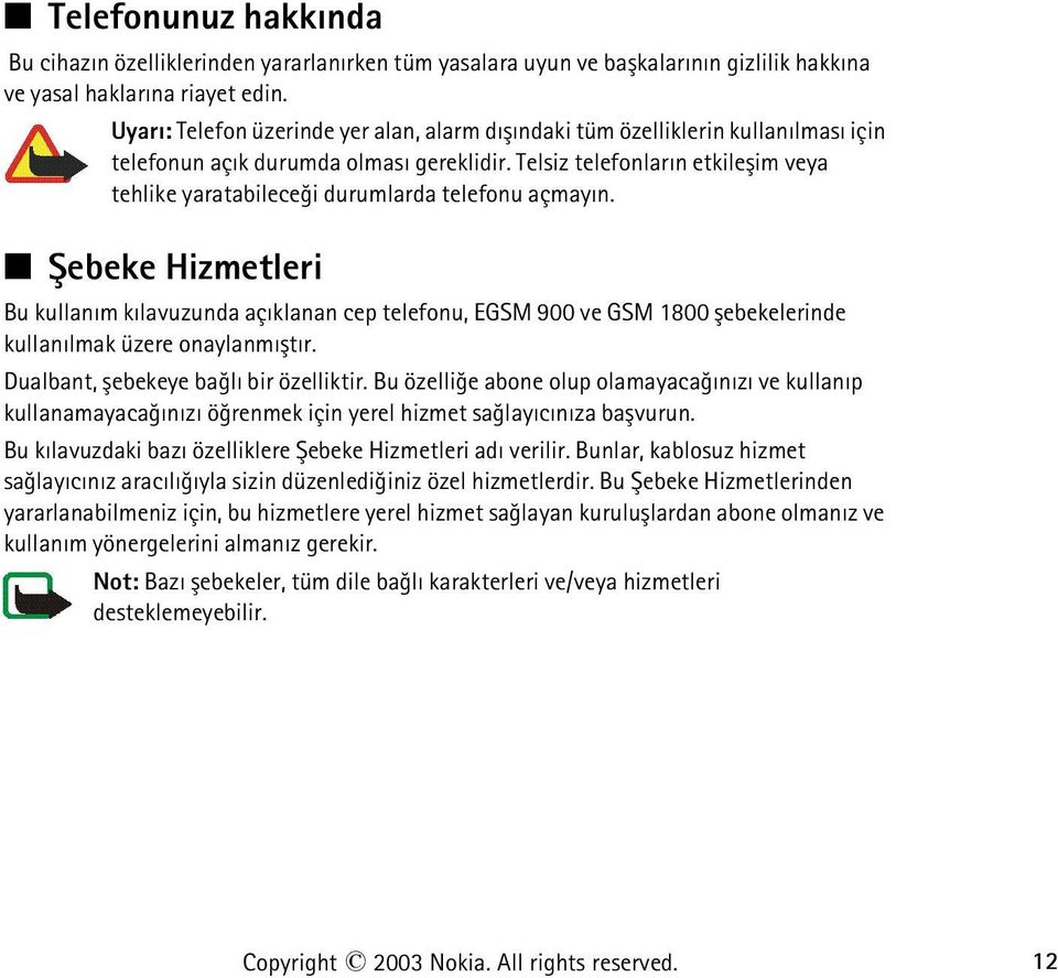 Telsiz telefonlarýn etkileþim veya tehlike yaratabileceði durumlarda telefonu açmayýn.