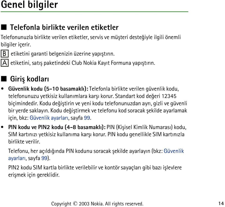 Giriþ kodlarý Güvenlik kodu (5-10 basamaklý): Telefonla birlikte verilen güvenlik kodu, telefonunuzu yetkisiz kullanýmlara karþý korur. Standart kod deðeri 12345 biçimindedir.