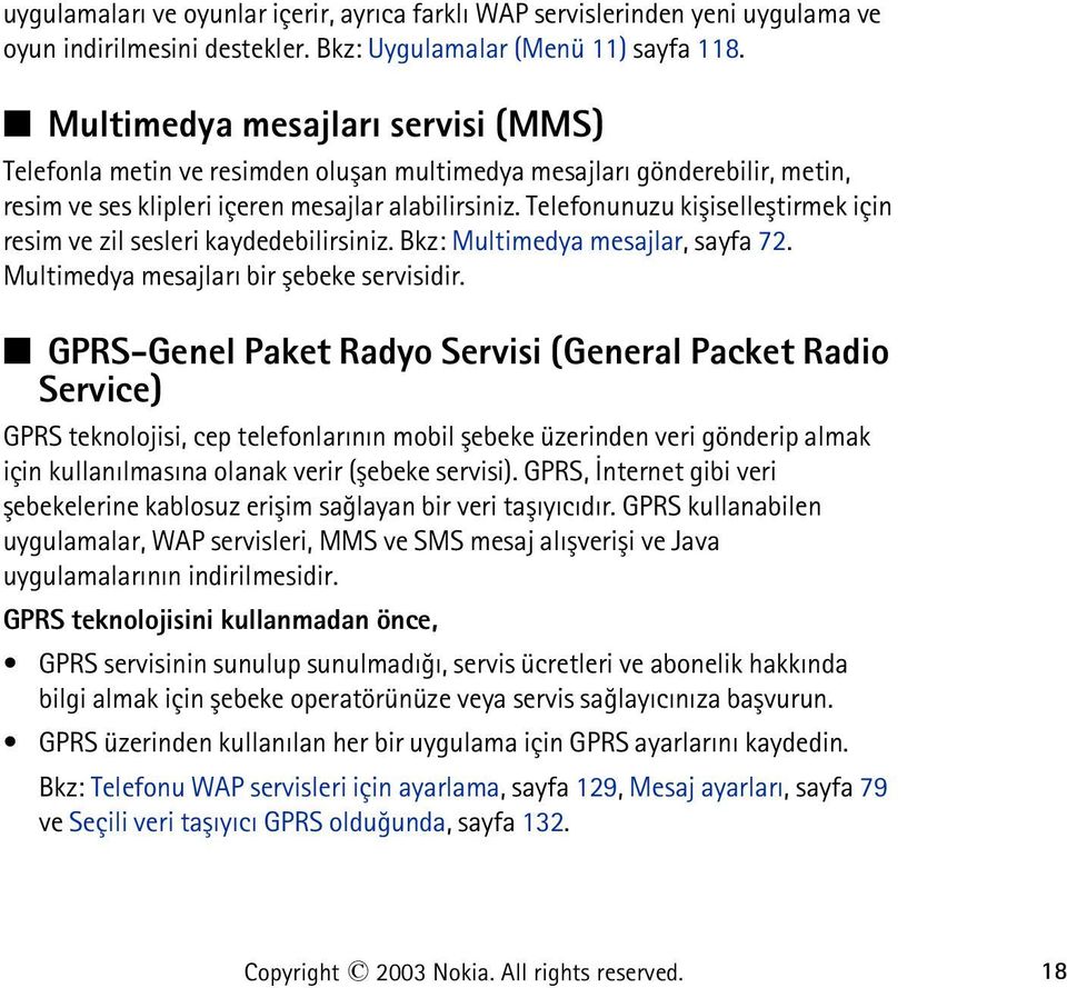 Telefonunuzu kiþiselleþtirmek için resim ve zil sesleri kaydedebilirsiniz. Bkz: Multimedya mesajlar, sayfa 72. Multimedya mesajlarý bir þebeke servisidir.