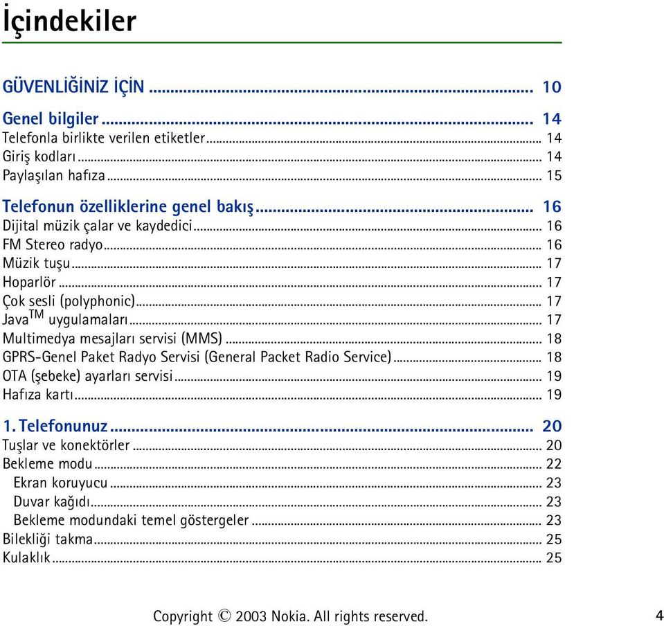 .. 17 Multimedya mesajlarý servisi (MMS)... 18 GPRS-Genel Paket Radyo Servisi (General Packet Radio Service)... 18 OTA (þebeke) ayarlarý servisi... 19 Hafýza kartý... 19 1.