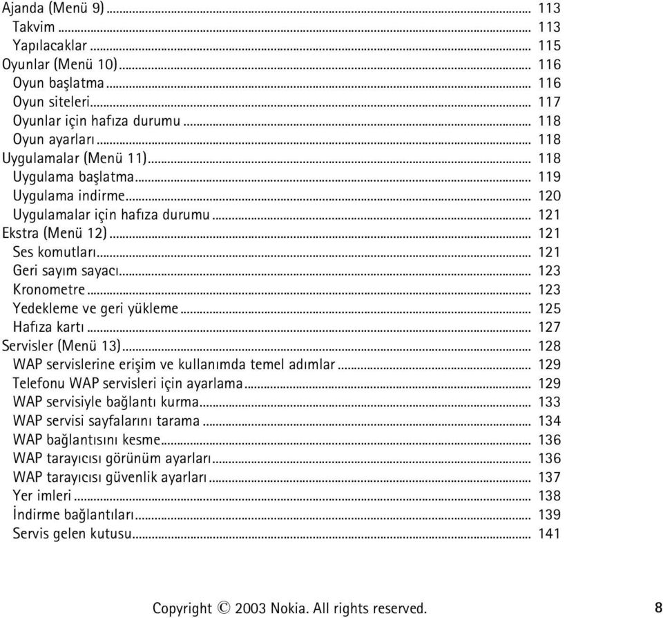 .. 123 Yedekleme ve geri yükleme... 125 Hafýza kartý... 127 Servisler (Menü 13)... 128 WAP servislerine eriþim ve kullanýmda temel adýmlar... 129 Telefonu WAP servisleri için ayarlama.