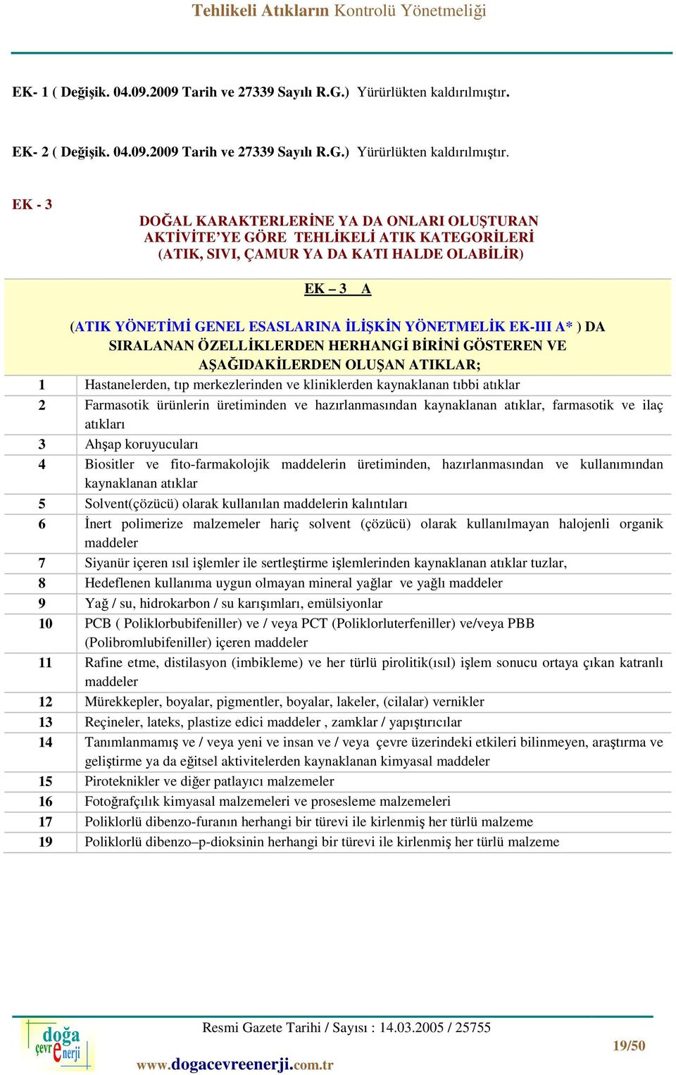 EK - 3 DOĞAL KARAKTERLERİNE YA DA ONLARI OLUŞTURAN AKTİVİTE YE GÖRE TEHLİKELİ ATIK KATEGORİLERİ (ATIK, SIVI, ÇAMUR YA DA KATI HALDE OLABİLİR) EK 3 A (ATIK YÖNETİMİ GENEL ESASLARINA İLİŞKİN YÖNETMELİK