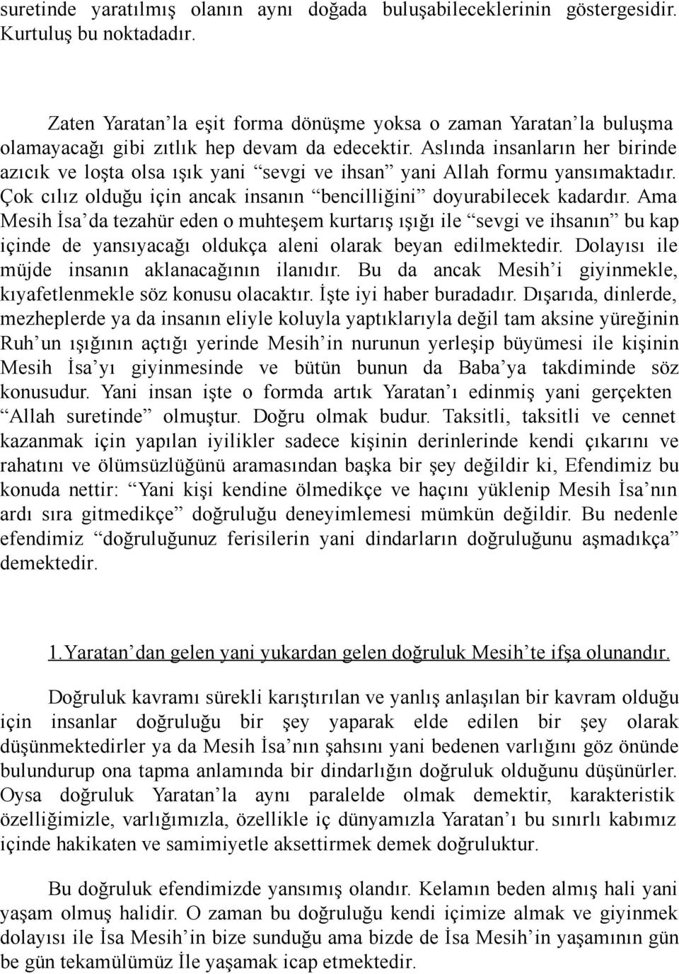 Aslında insanların her birinde azıcık ve loşta olsa ışık yani sevgi ve ihsan yani Allah formu yansımaktadır. Çok cılız olduğu için ancak insanın bencilliğini doyurabilecek kadardır.