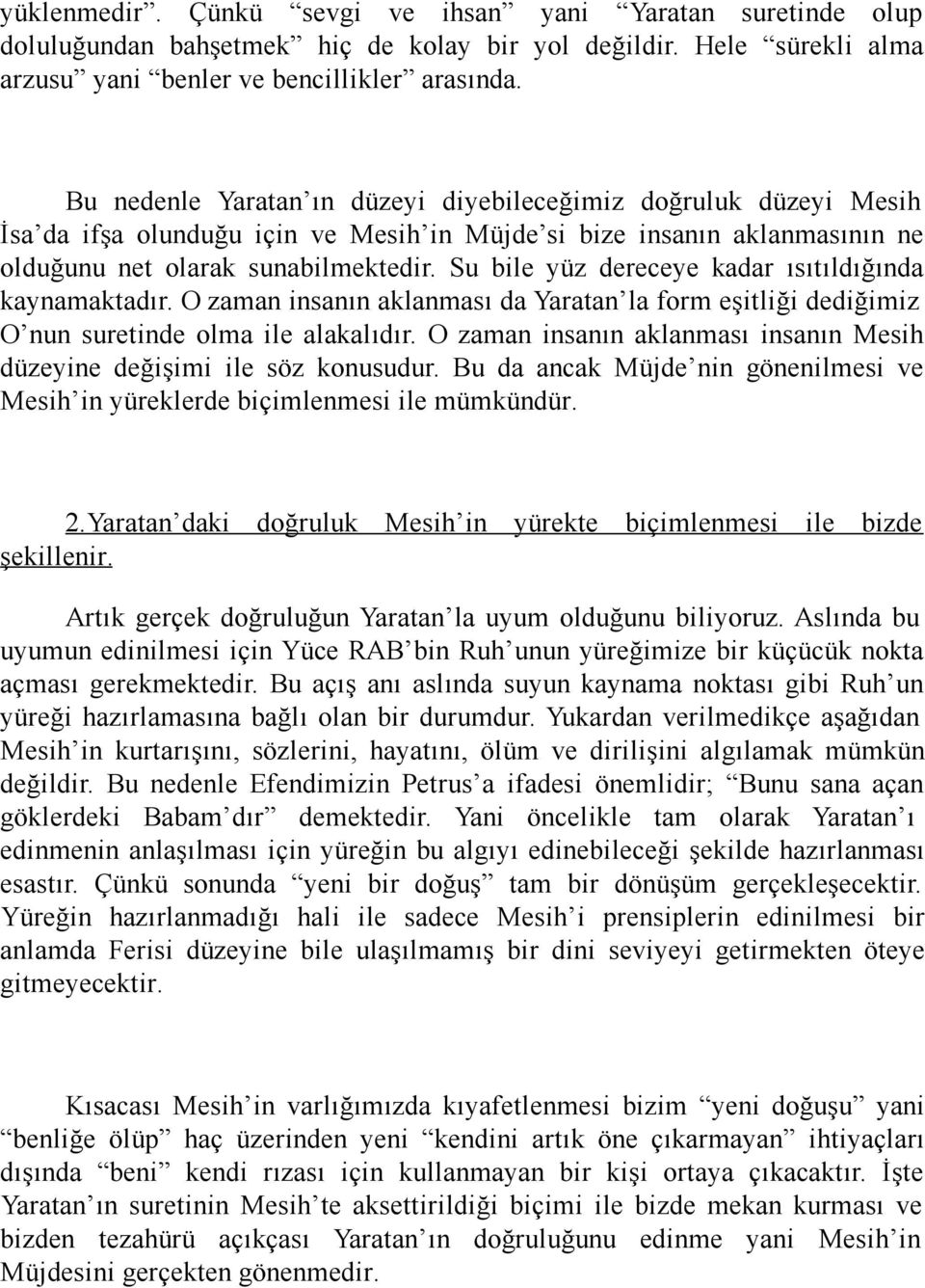 Su bile yüz dereceye kadar ısıtıldığında kaynamaktadır. O zaman insanın aklanması da Yaratan la form eşitliği dediğimiz O nun suretinde olma ile alakalıdır.