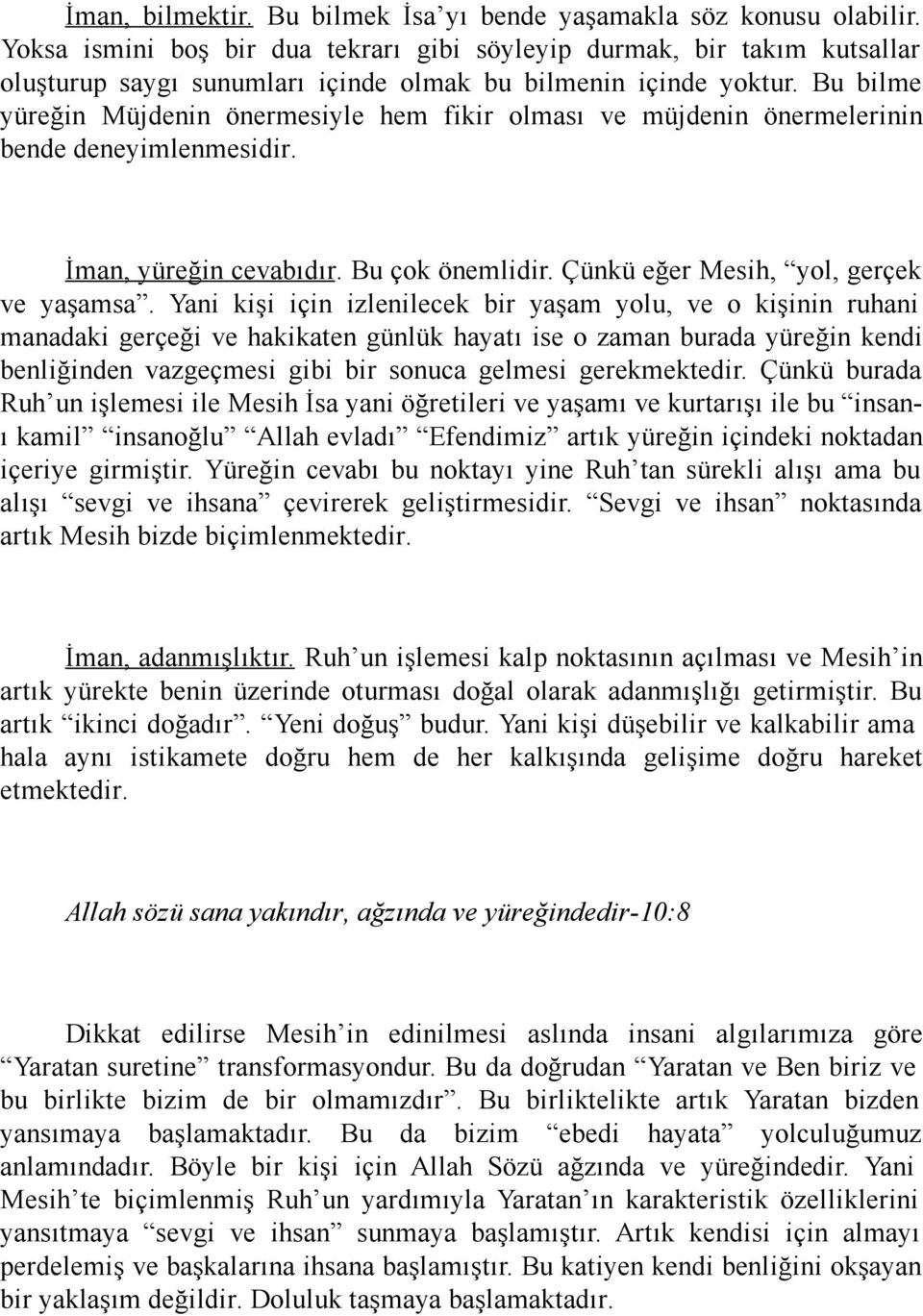 Bu bilme yüreğin Müjdenin önermesiyle hem fikir olması ve müjdenin önermelerinin bende deneyimlenmesidir. İman, yüreğin cevabıdır. Bu çok önemlidir. Çünkü eğer Mesih, yol, gerçek ve yaşamsa.