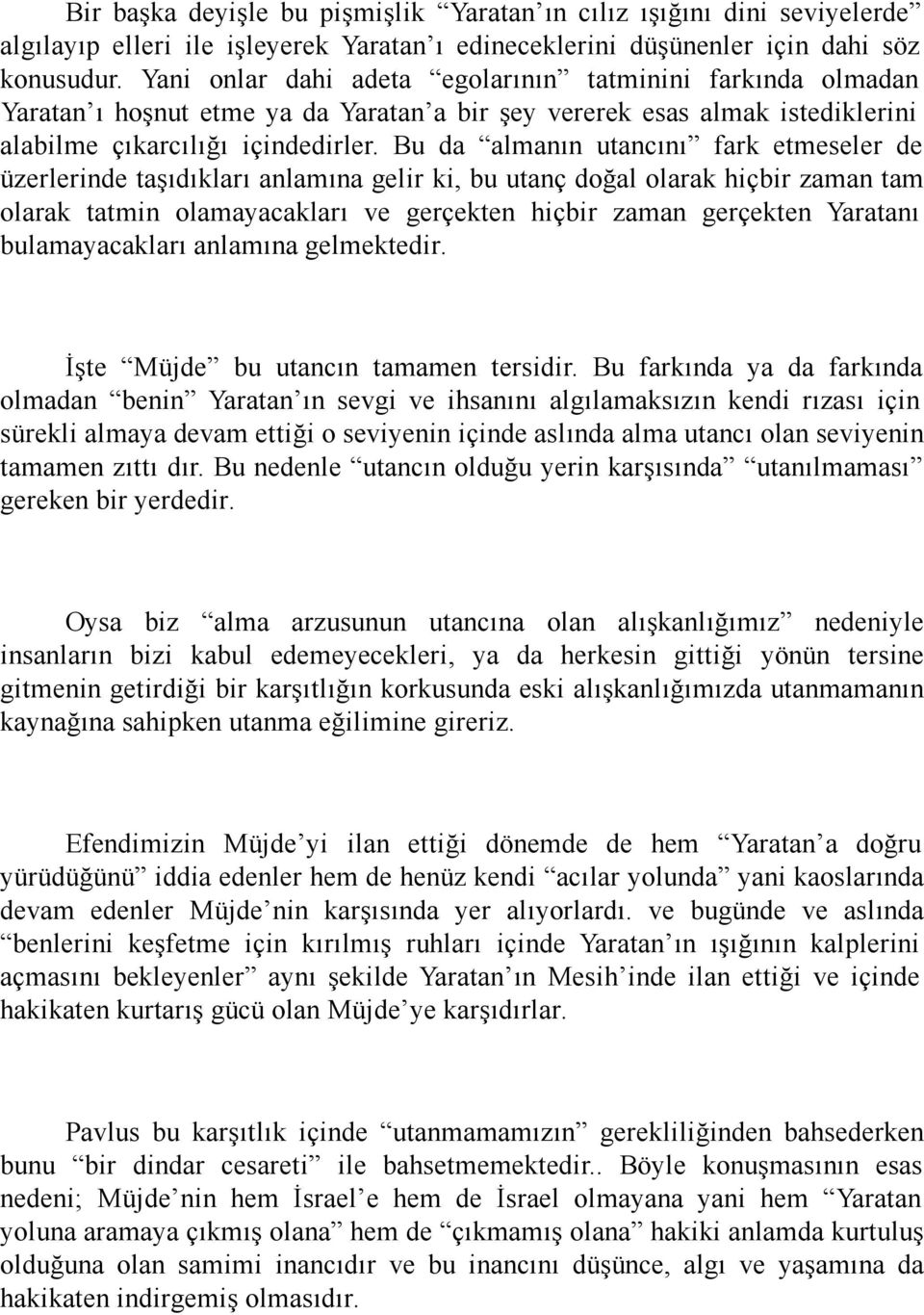 Bu da almanın utancını fark etmeseler de üzerlerinde taşıdıkları anlamına gelir ki, bu utanç doğal olarak hiçbir zaman tam olarak tatmin olamayacakları ve gerçekten hiçbir zaman gerçekten Yaratanı