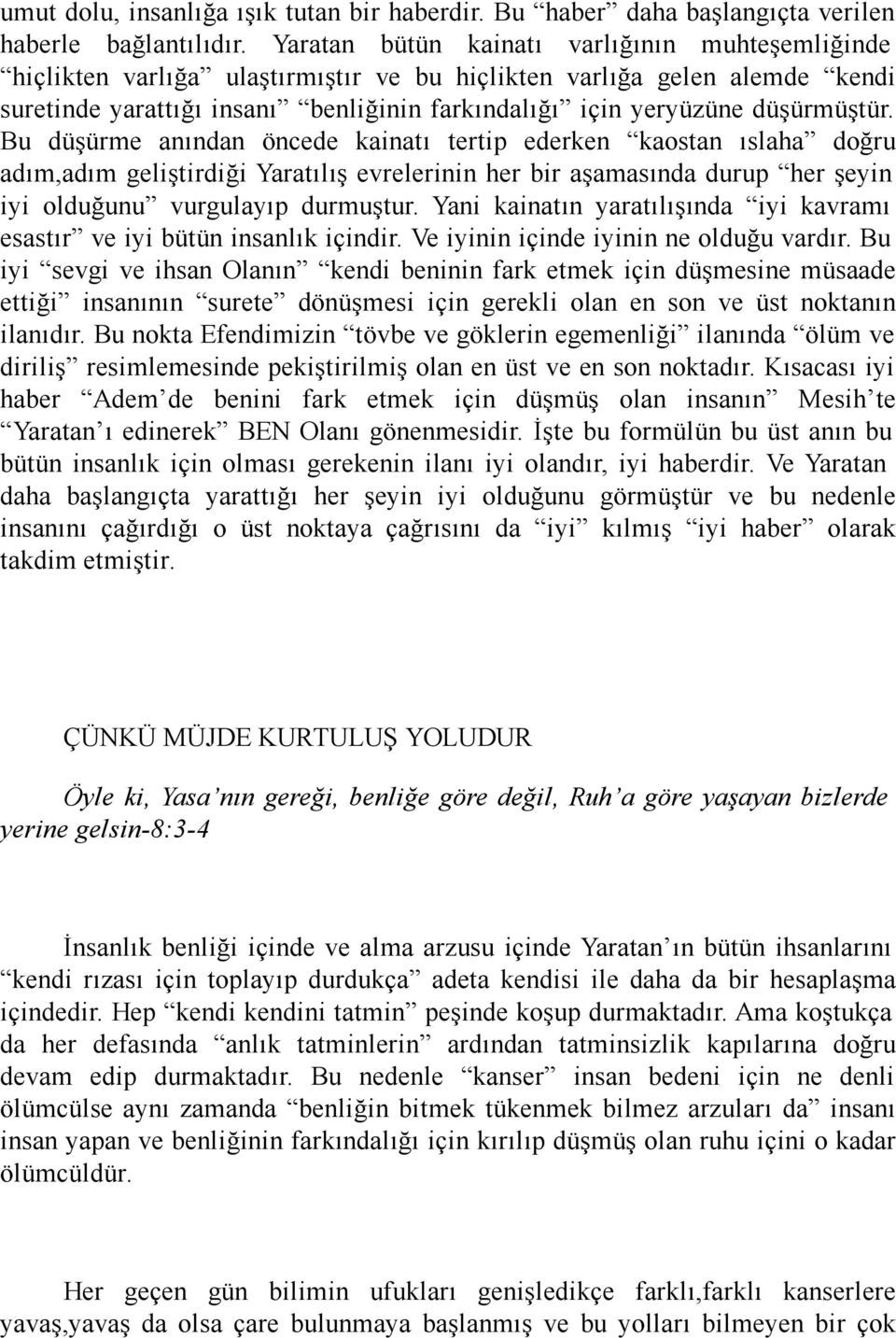 düşürmüştür. Bu düşürme anından öncede kainatı tertip ederken kaostan ıslaha doğru adım,adım geliştirdiği Yaratılış evrelerinin her bir aşamasında durup her şeyin iyi olduğunu vurgulayıp durmuştur.