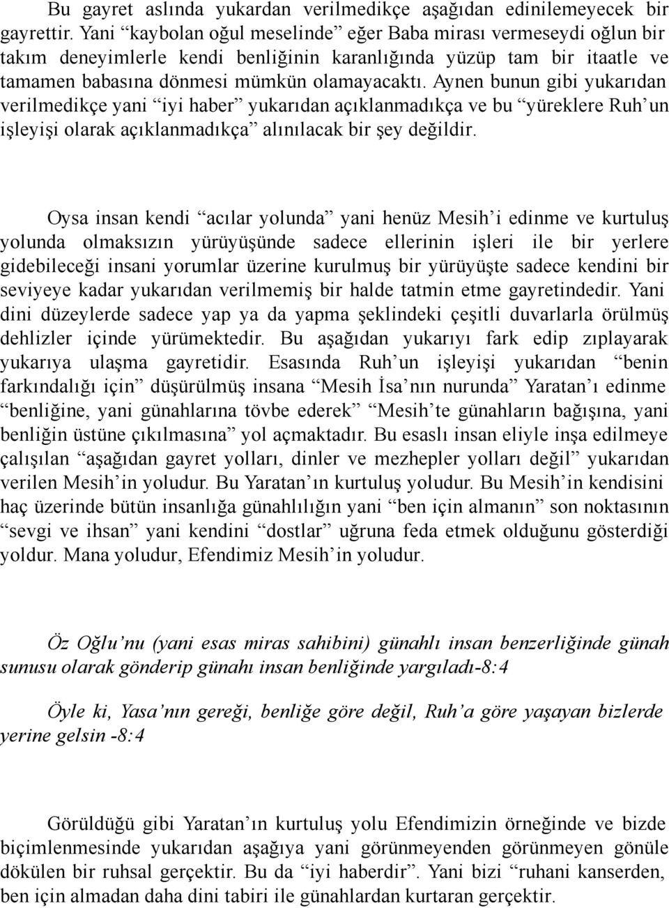 Aynen bunun gibi yukarıdan verilmedikçe yani iyi haber yukarıdan açıklanmadıkça ve bu yüreklere Ruh un işleyişi olarak açıklanmadıkça alınılacak bir şey değildir.