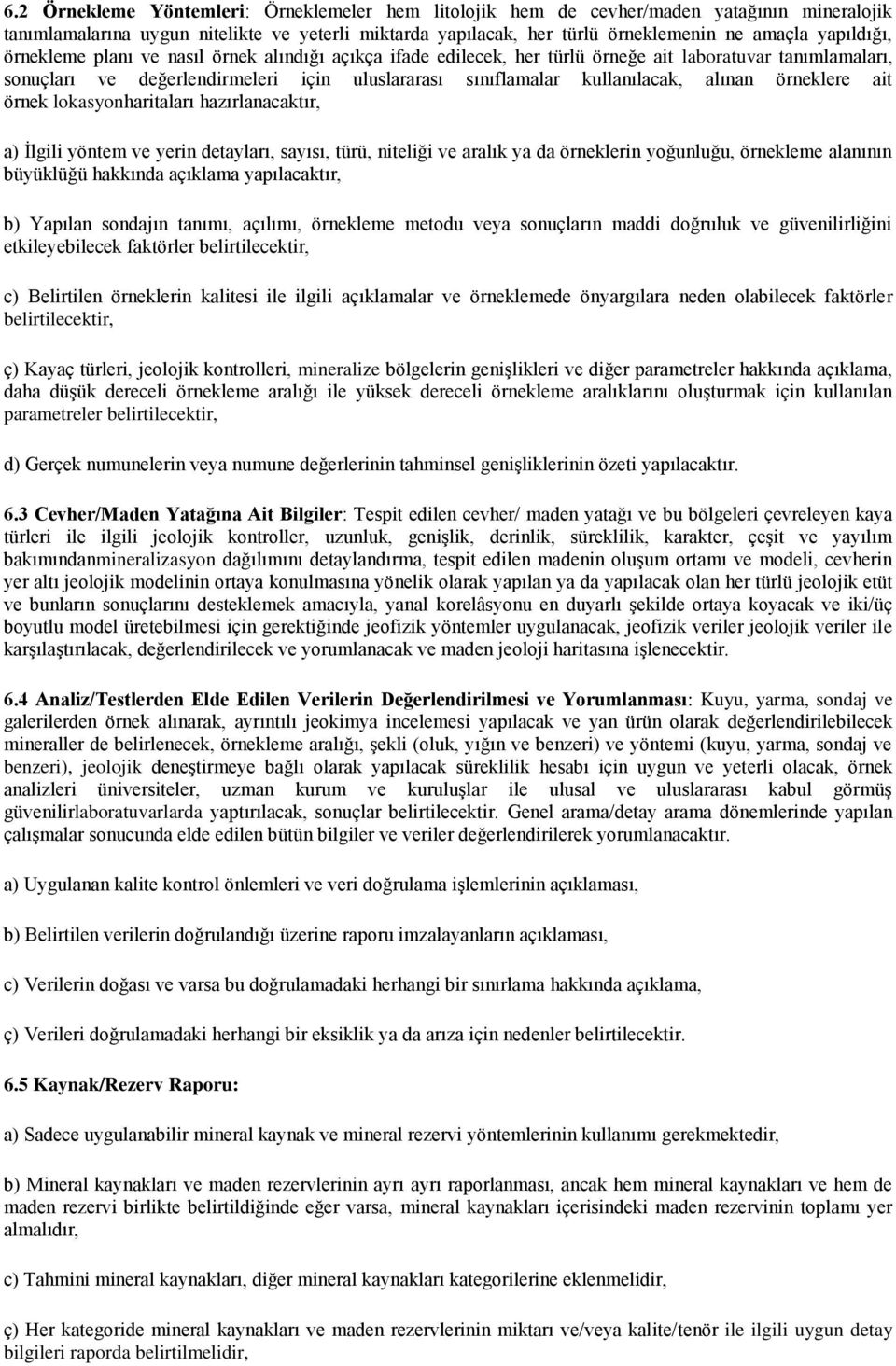 alınan örneklere ait örnek lokasyonharitaları hazırlanacaktır, a) İlgili yöntem ve yerin detayları, sayısı, türü, niteliği ve aralık ya da örneklerin yoğunluğu, örnekleme alanının büyüklüğü hakkında