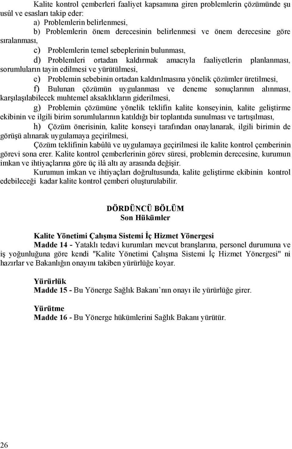 Problemin sebebinin ortadan kaldırılmasına yönelik çözümler üretilmesi, f) Bulunan çözümün uygulanması ve deneme sonuçlarının alınması, karşılaşılabilecek muhtemel aksaklıkların giderilmesi, g)