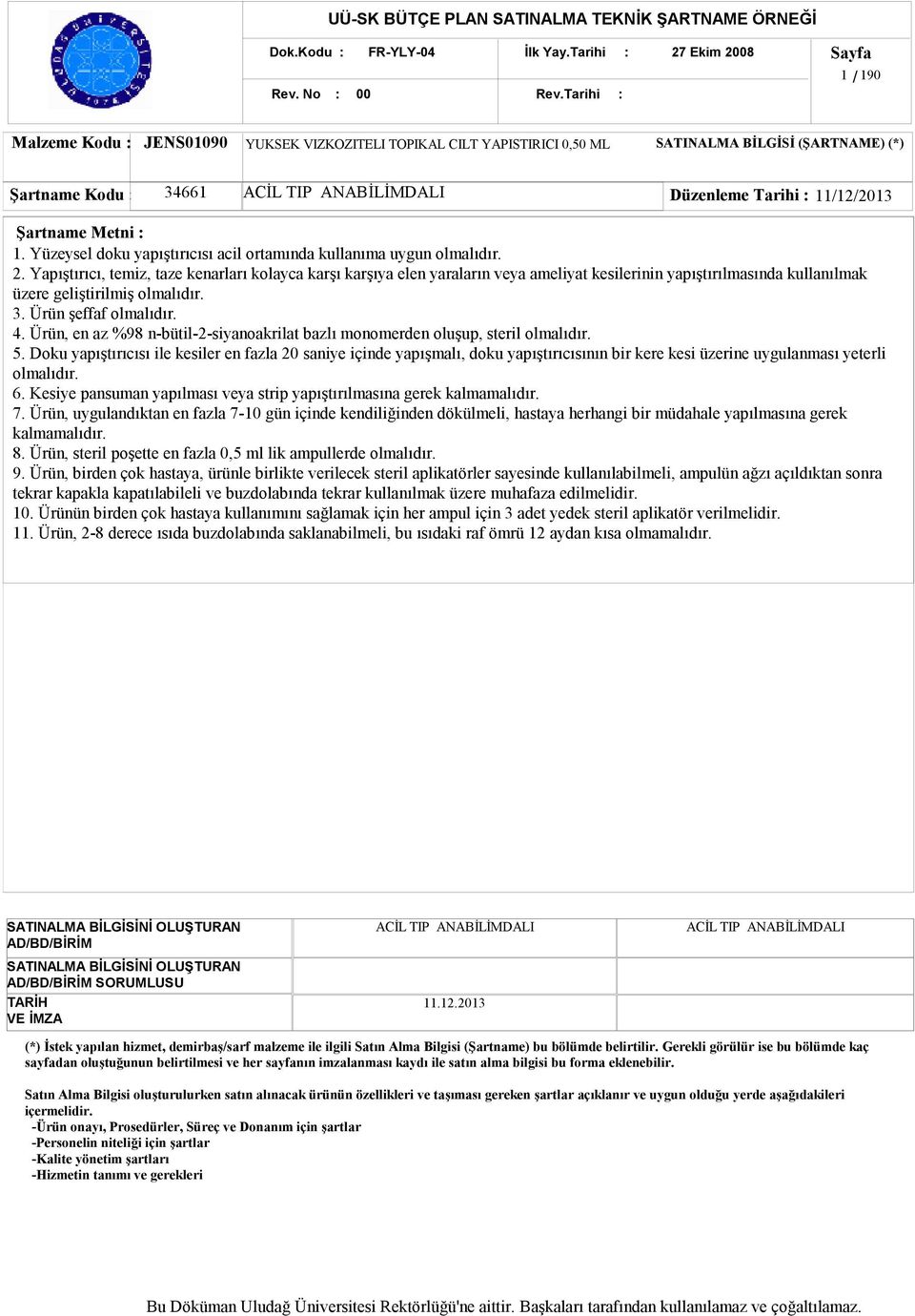 Yapıştırıcı, temiz, taze kenarları kolayca karşı karşıya elen yaraların veya ameliyat kesilerinin yapıştırılmasında kullanılmak üzere geliştirilmiş olmalıdır. 3. Ürün şeffaf olmalıdır. 4.