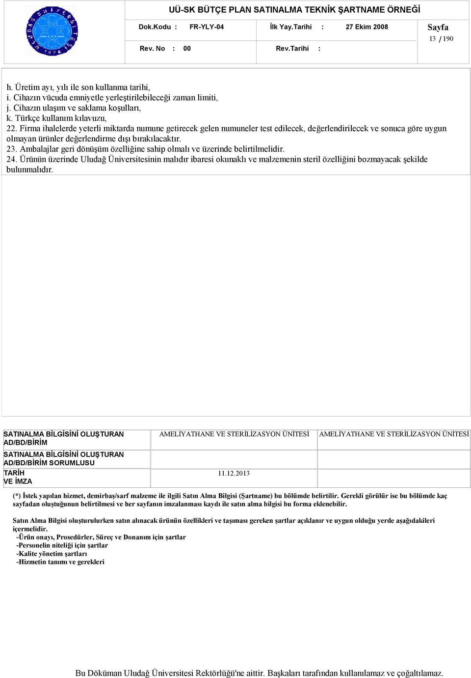 Firma ihalelerde yeterli miktarda numune getirecek gelen numuneler test edilecek, değerlendirilecek ve sonuca göre uygun olmayan ürünler değerlendirme dışı bırakılacaktır. 23.