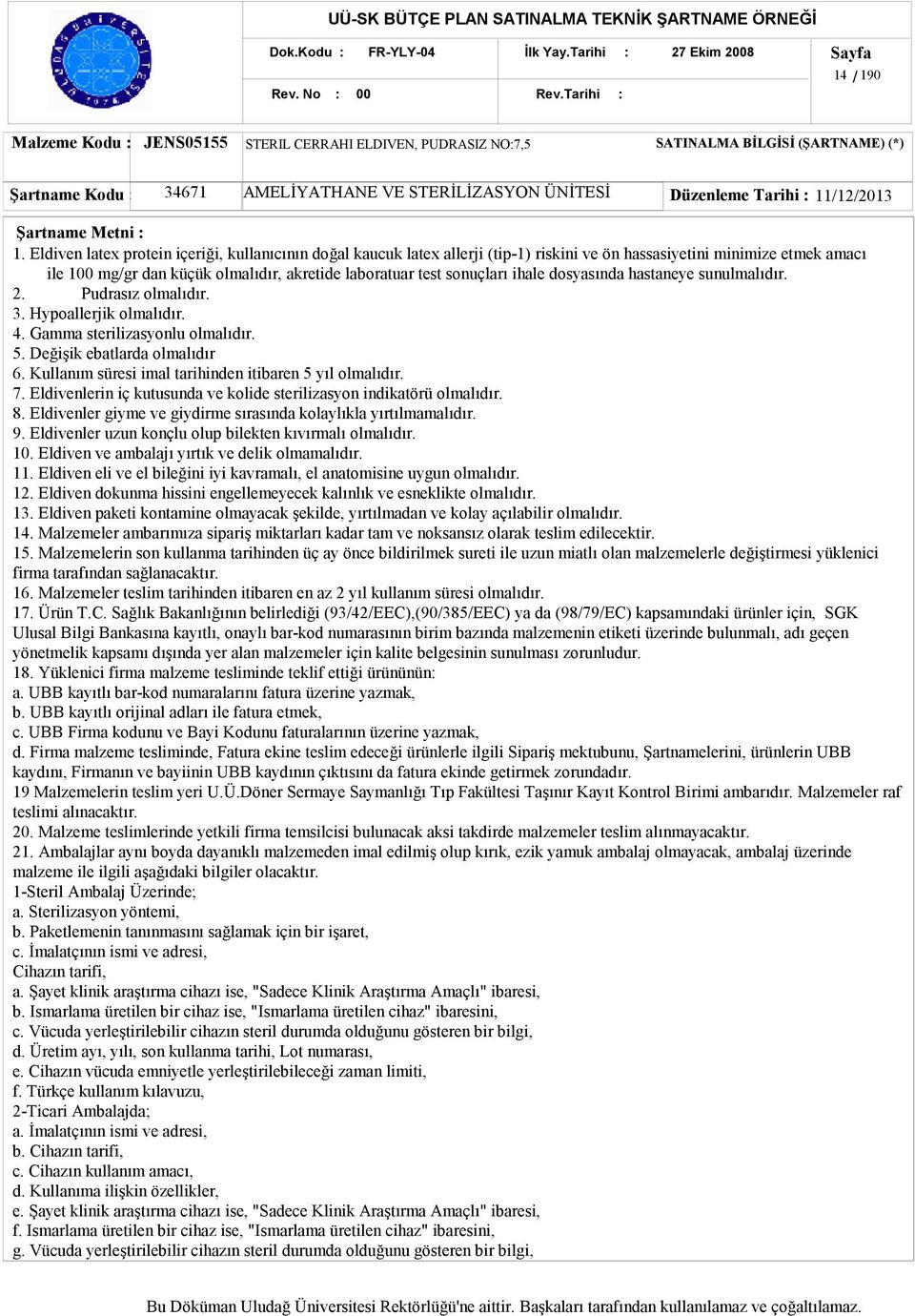 ihale dosyasında hastaneye sunulmalıdır. 2. Pudrasız olmalıdır. 3. Hypoallerjik olmalıdır. 4. Gamma sterilizasyonlu olmalıdır. 5. Değişik ebatlarda olmalıdır 6.