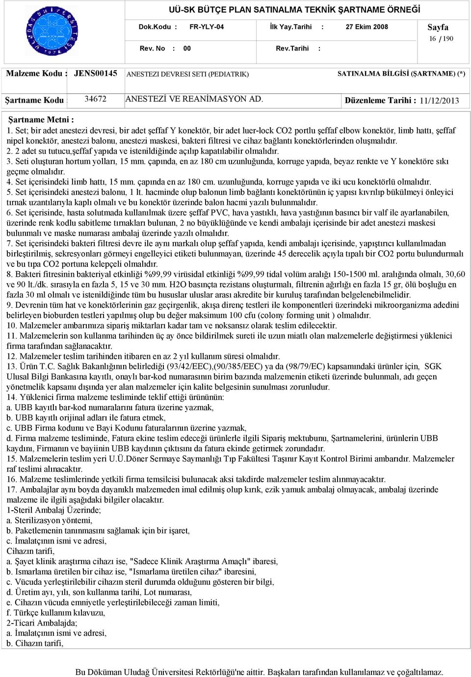 adet luer-lock CO2 portlu şeffaf elbow konektör, limb hattı, şeffaf nipel konektör, anestezi balonu, anestezi maskesi, bakteri filtresi ve cihaz bağlantı konektörlerinden oluşmalıdır. 2.