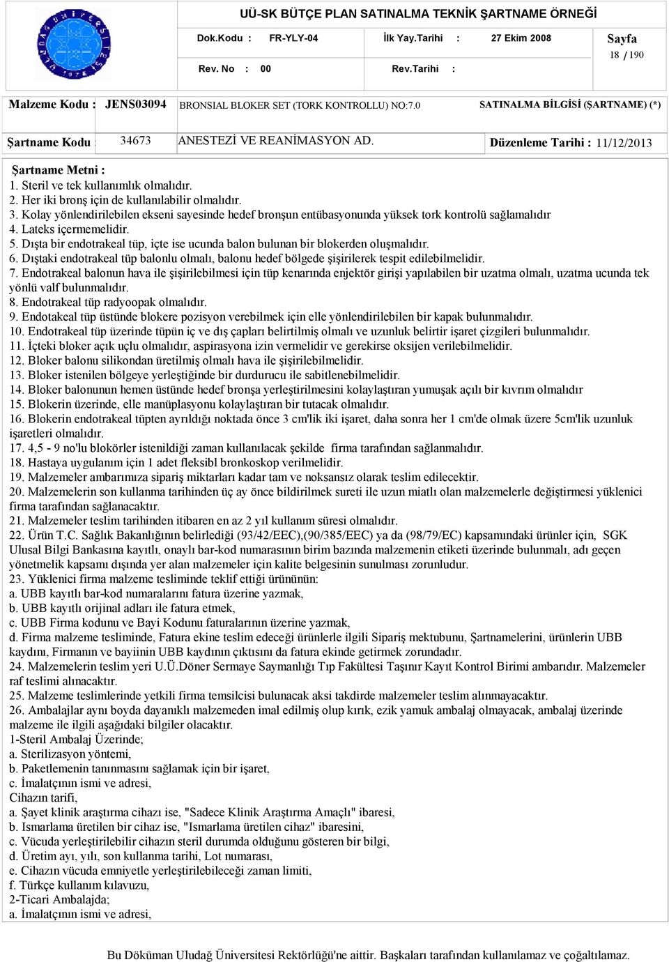 Dışta bir endotrakeal tüp, içte ise ucunda balon bulunan bir blokerden oluşmalıdır. 6. Dıştaki endotrakeal tüp balonlu olmalı, balonu hedef bölgede şişirilerek tespit edilebilmelidir. 7.