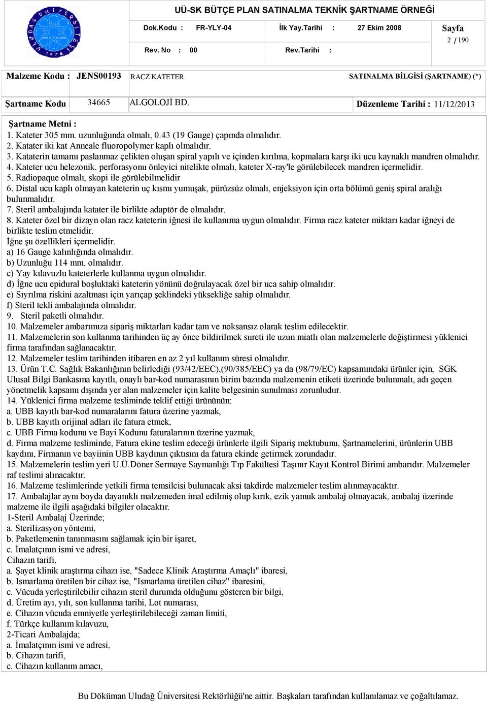 Kataterin tamamı paslanmaz çelikten oluşan spiral yapılı ve içinden kırılma, kopmalara karşı iki ucu kaynaklı mandren olmalıdır. 4.