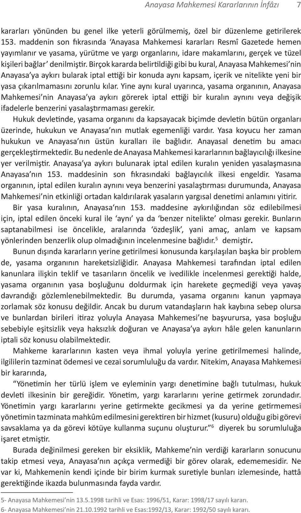 Birçok kararda belirtildiği gibi bu kural, Anayasa Mahkemesi nin Anayasa ya aykırı bularak iptal ettiği bir konuda aynı kapsam, içerik ve nitelikte yeni bir yasa çıkarılmamasını zorunlu kılar.