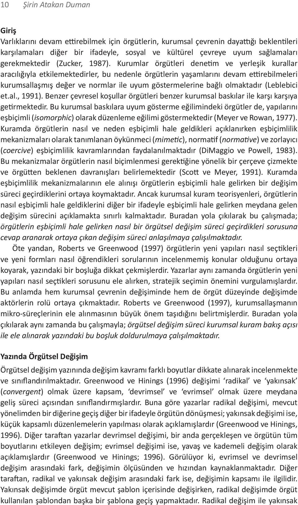 Kurumlar örgütleri denetim ve yerleşik kurallar aracılığıyla etkilemektedirler, bu nedenle örgütlerin yaşamlarını devam ettirebilmeleri kurumsallaşmış değer ve normlar ile uyum göstermelerine bağlı